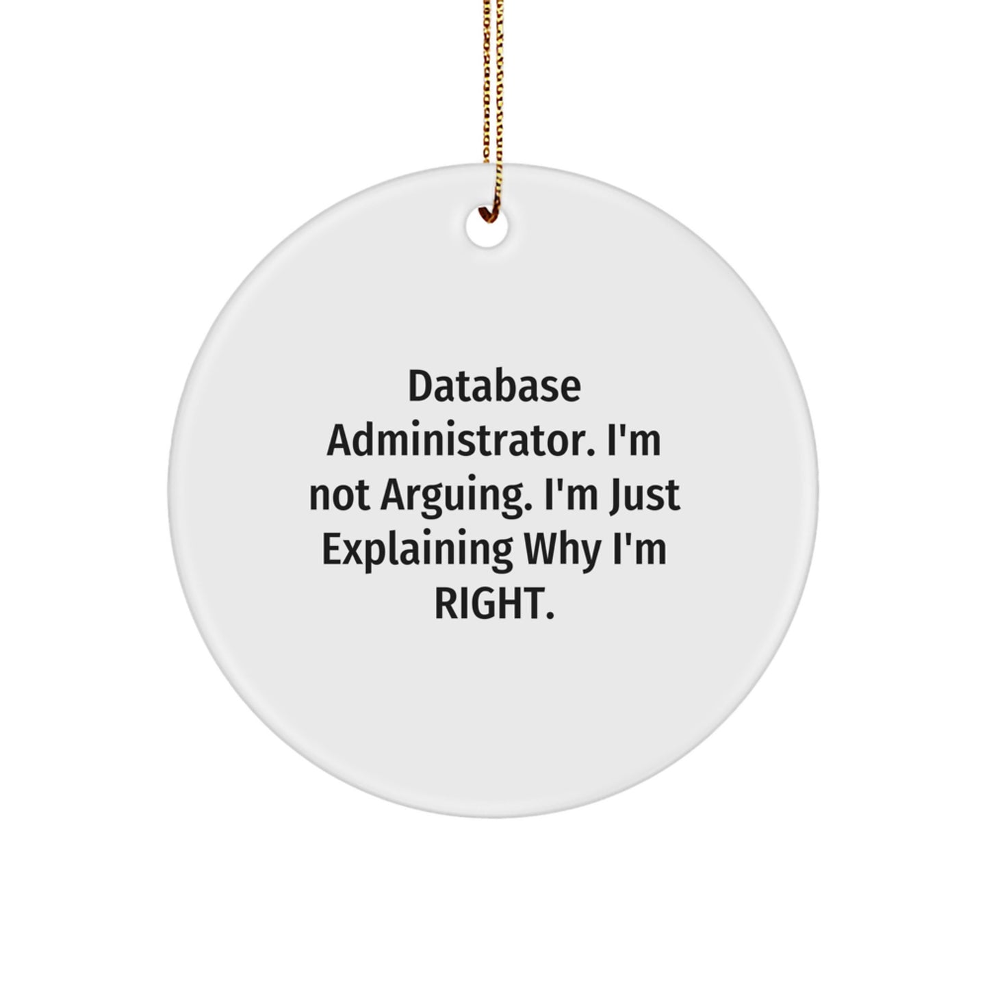 Database Administrator Humor Gifts from Friends for Christmas - 'I'm Not Arguing. I'm Just Explaining Why I'm Right.' Circle Ornament - Image 1