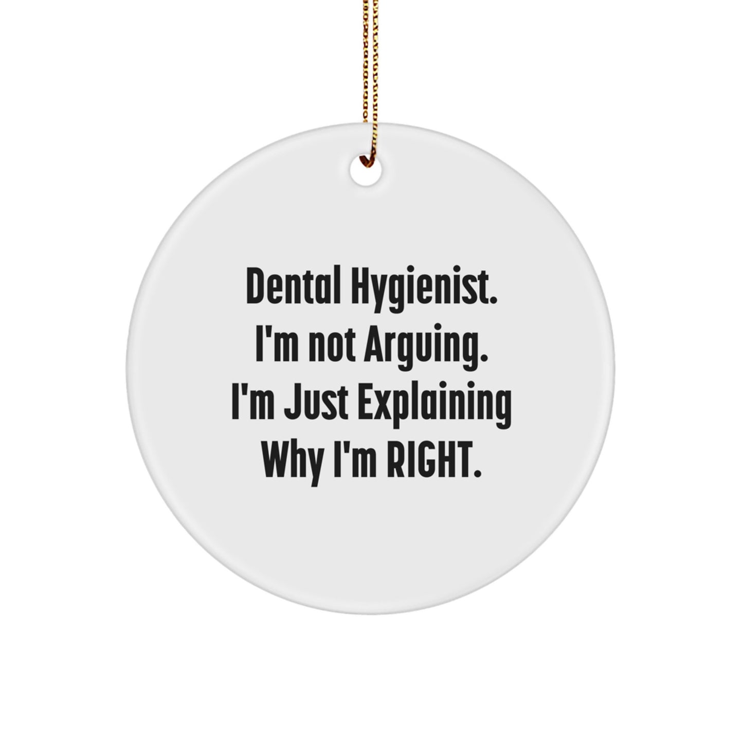 Funny Dental Hygienist Gifts from Friends for Christmas, 'I'm Not Arguing. I'm Just Explaining Why I'm Right.' Circle Ornament - Image 1