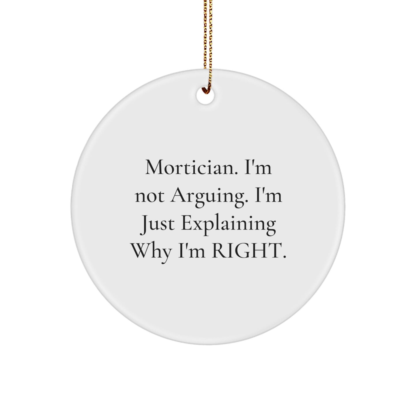 Mortician Funny Gifts from Friends, Circle Ornament with Quote 'Mortician I'm Not Arguing', Unique Christmas Unique Gifts for Mortician, Men, or Women - Image 1