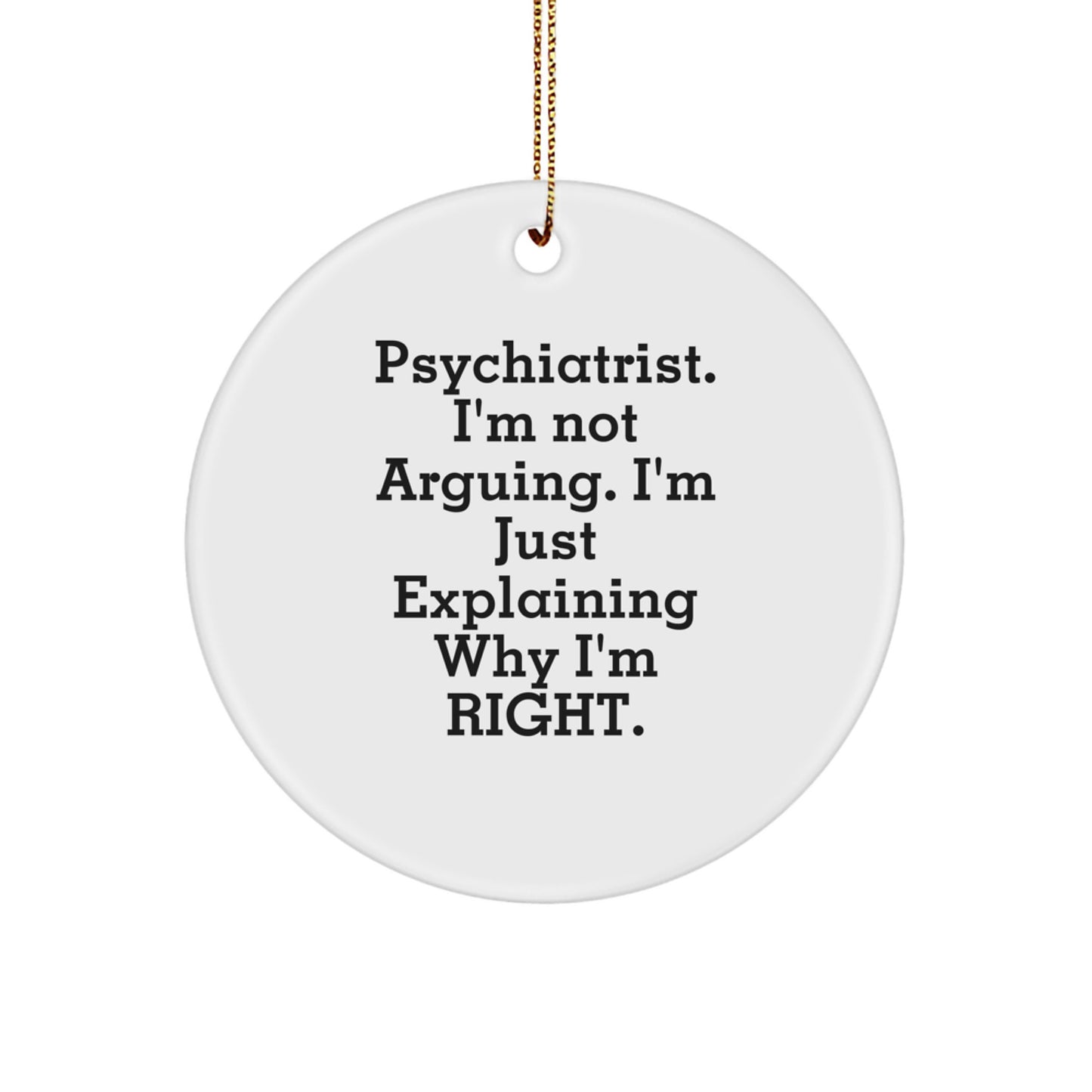 Psychiatrist Gifts for Christmas - Funny Circle Ornament for 'I'm Not Arguing. I'm Just Explaining Why I'm Right.' - Gifts from Friends to Family - Image 1