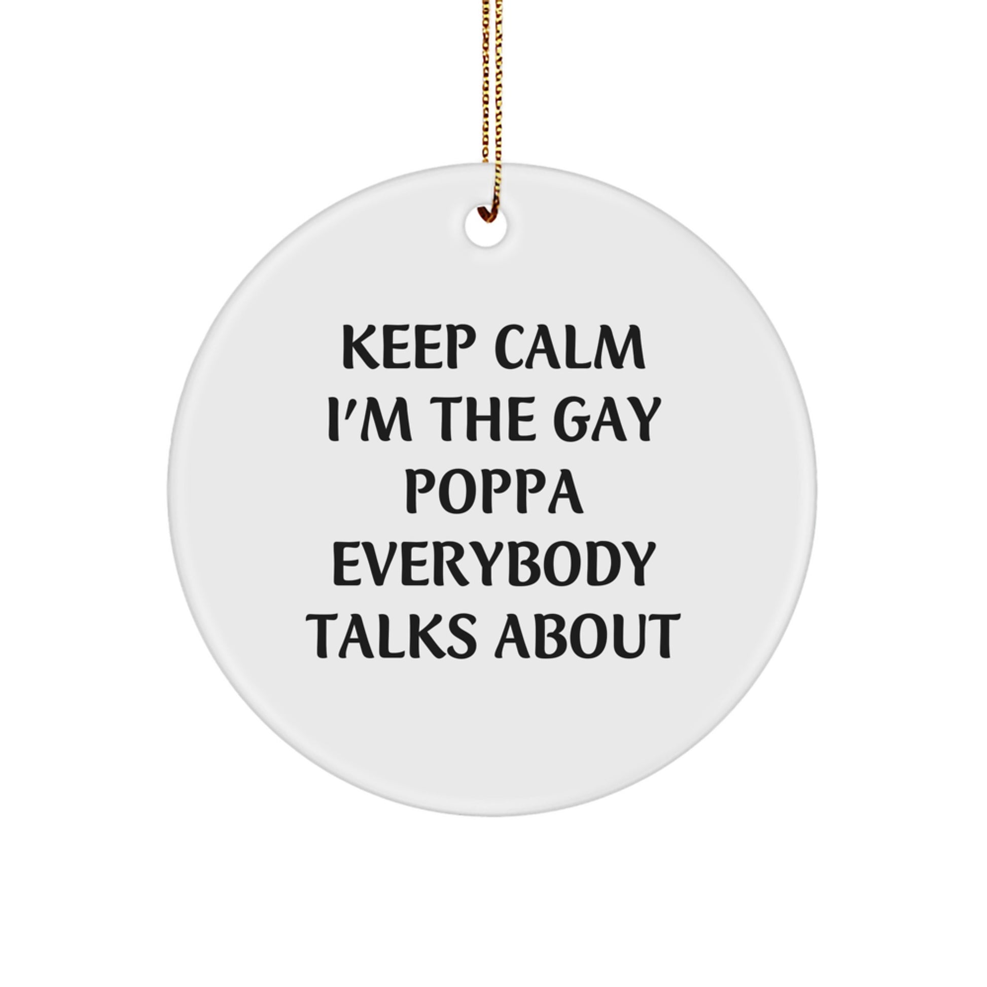Funny Poppa Gifts from Friends for Poppa - 'Keep Calm I'm The Gay Poppa Everybody Talks About' Circle Ornament, White, 2.75" Tall, Christmas Unique Gifts - Image 1