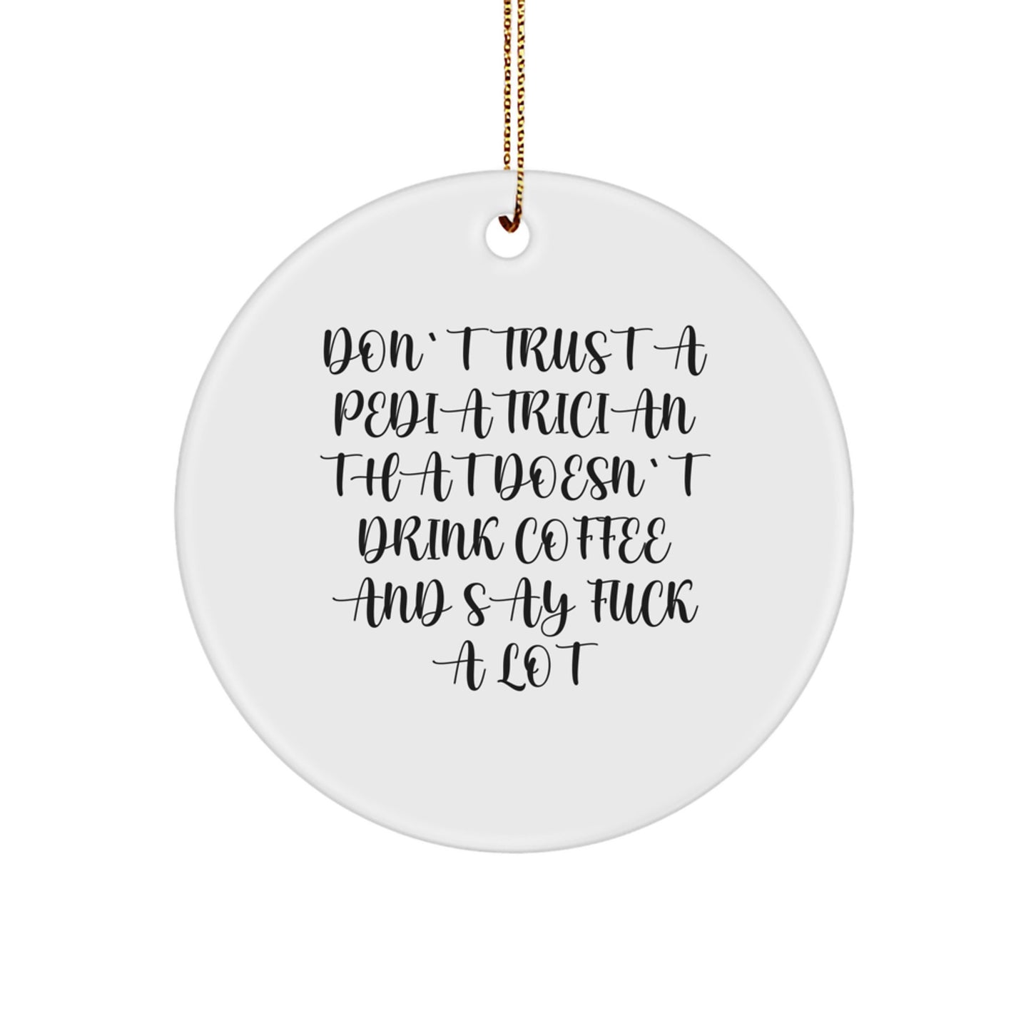 'Don't Trust a Pediatrician That Doesn't Drink Coffee and Say F--k a Lot' Funny Christmas Unique Gift for Pediatrician, Gifts from Men, Women, Friends, Coworkers, Family - White Circle Ornament - Image 1