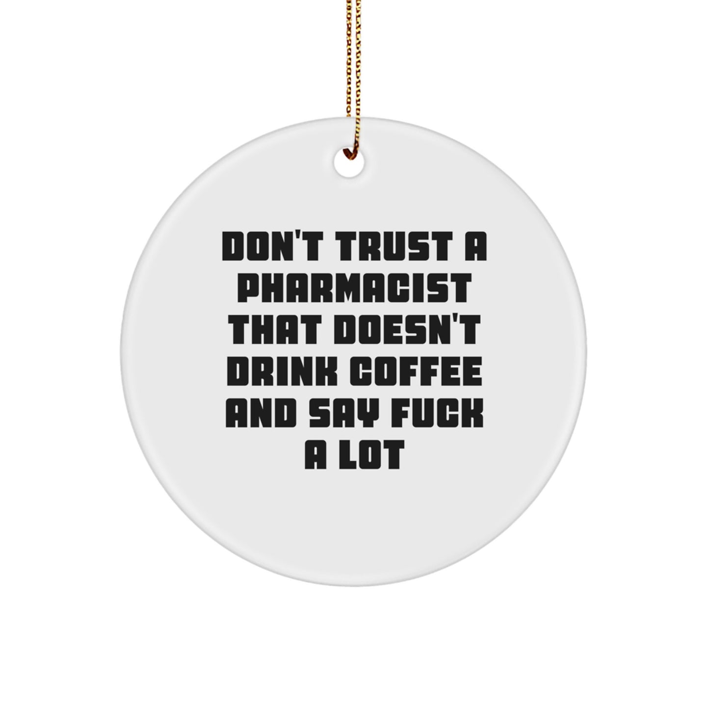 Funny Pharmacist Gifts from Friends - Don't Trust A Pharmacist That Doesn't Drink Coffee And Say 'F--k' A Lot Circle Ornament for Christmas - Image 1