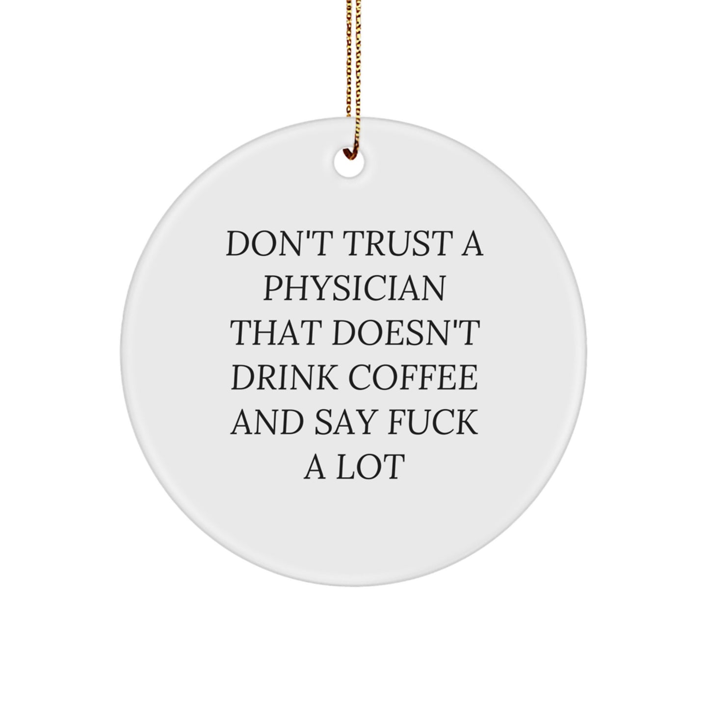 Funny Quotes Physician Gifts Circle Ornament for Men from Friends - 'Don't Trust A Physician That Doesn't Drink Coffee And Say F--k A Lot' Christmas Unique Gifts - Image 1