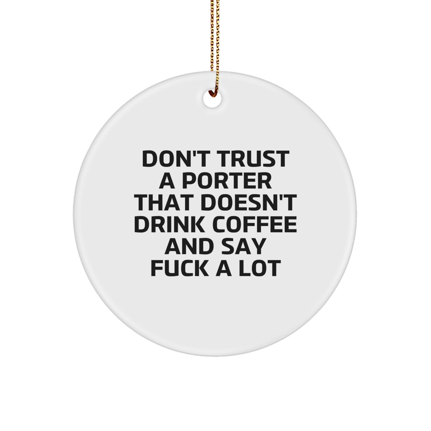 Funny Porter Gifts, Don't Trust A Porter That Doesn't Drink Coffee And Say F--k A Lot, Circle Ornament, Christmas Unique Gifts from Friends to Porter - Image 1