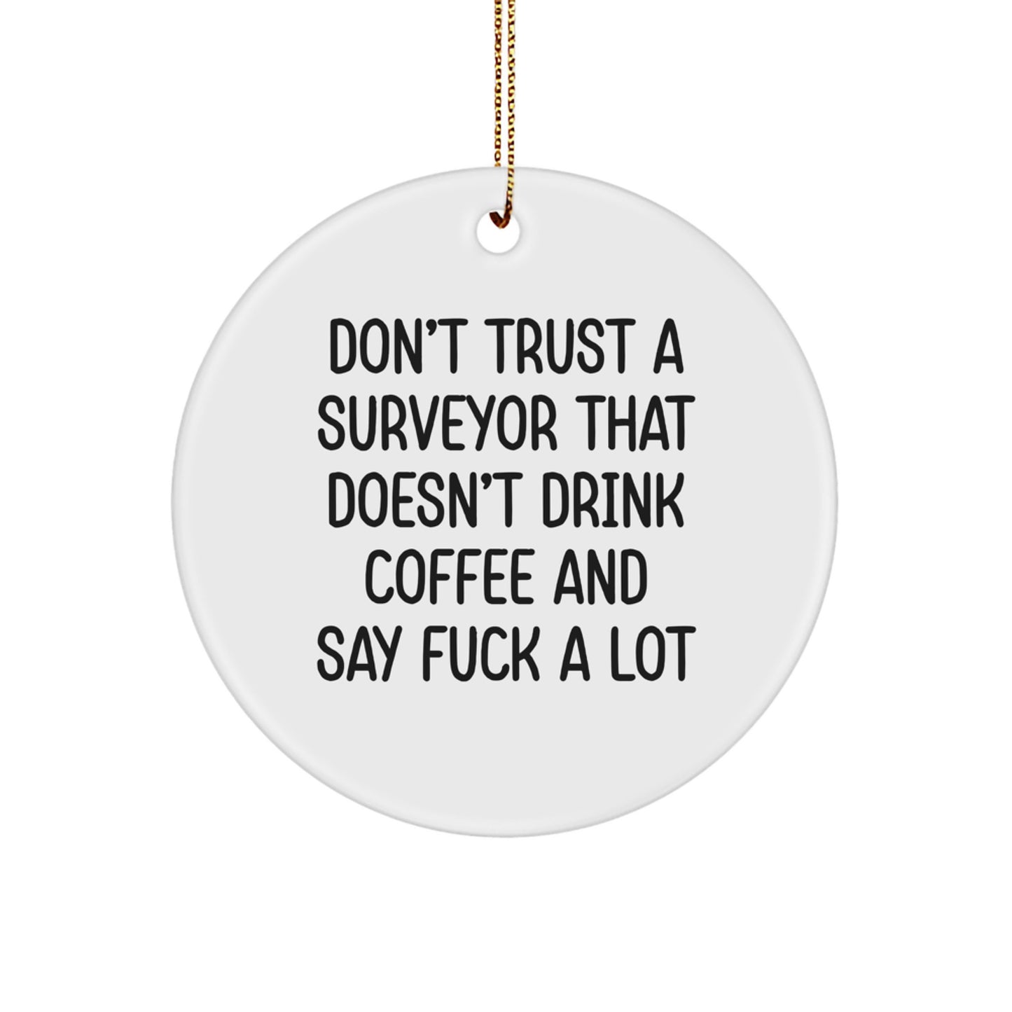 Funny Surveyor Gifts, Unique Circle Ornament for Men Friends, Christmas Unique Gifts from Friends for Surveyor - 'Don't Trust A Surveyor That Doesn't Drink Coffee And Say F--k A Lot' - Image 1