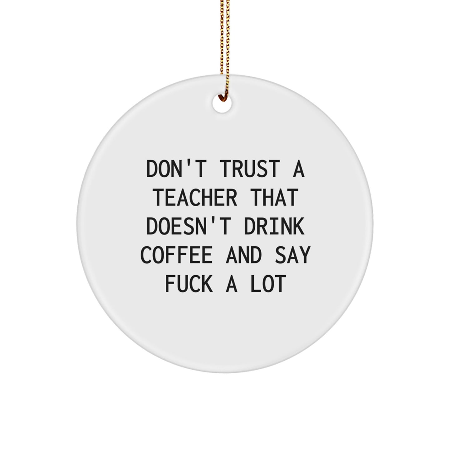 Funny Teacher Gifts from Friends - White Circle Ornament with Don't Trust a Teacher That Doesn't Drink Coffee and Say 'F--k a Lot' Quote - Christmas Unique Ornaments for Teachers - Image 1