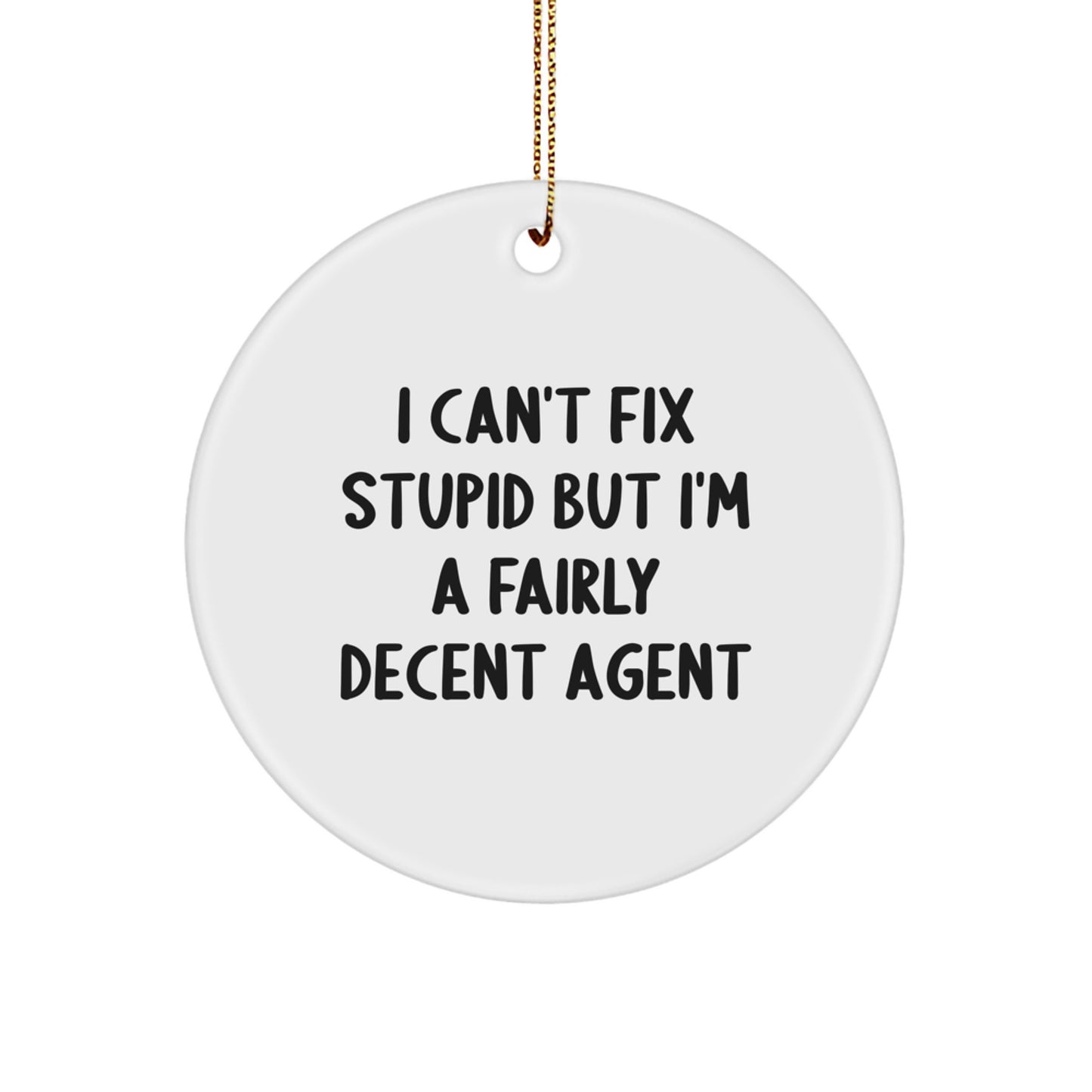 Funny Agent Christmas Unique Gifts from Friends, Family, or Coworkers - 'I Can't Fix Stupid But I'm A Fairly Decent Agent' Circle Ornament - Image 1
