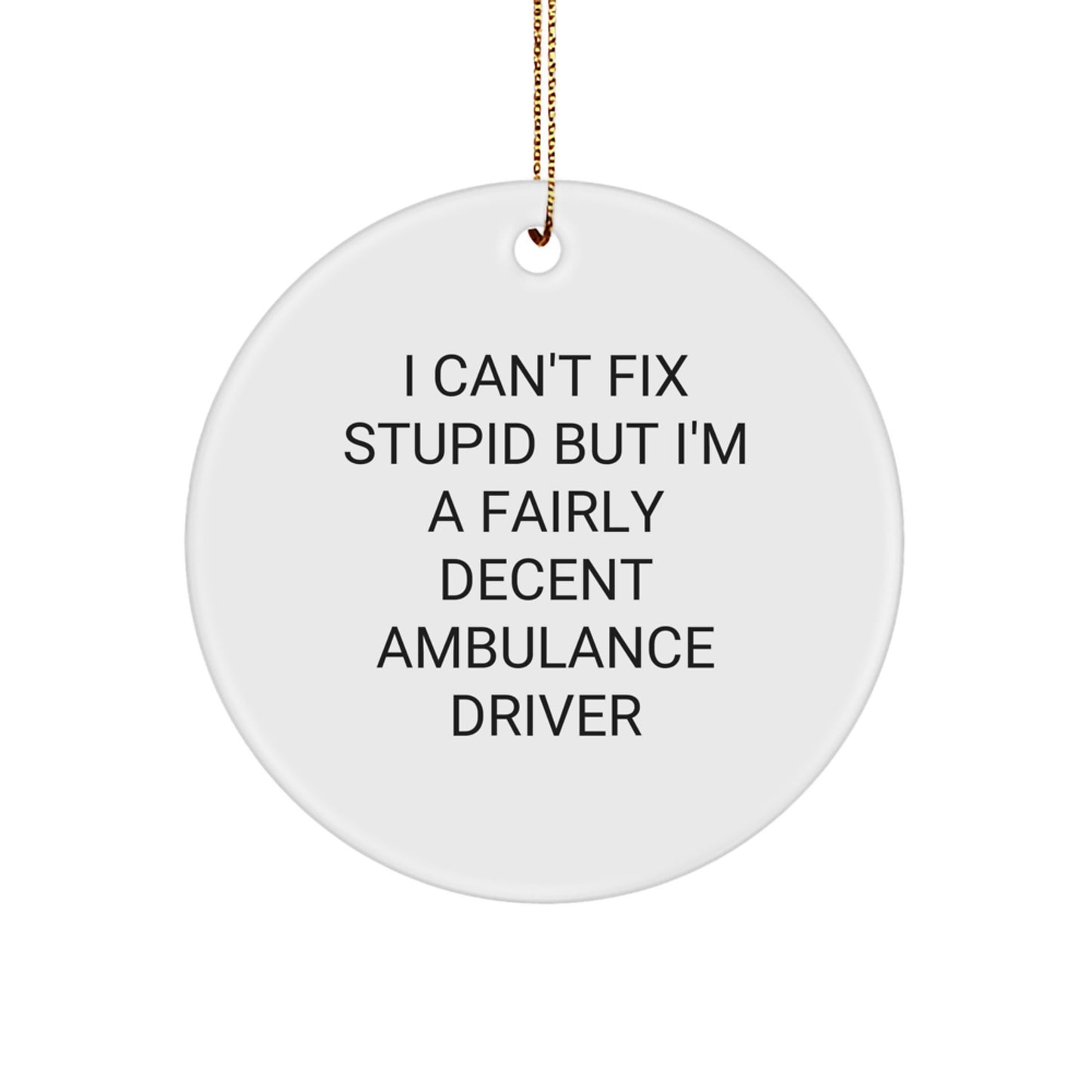 Funny Ambulance Driver Gifts from Friends - Christmas Unique Circle Ornament - I Can't Fix 'Stupid' but I'm a Decent Ambulance Driver, Ambulance Driver Decor Gifts for Men - Image 1
