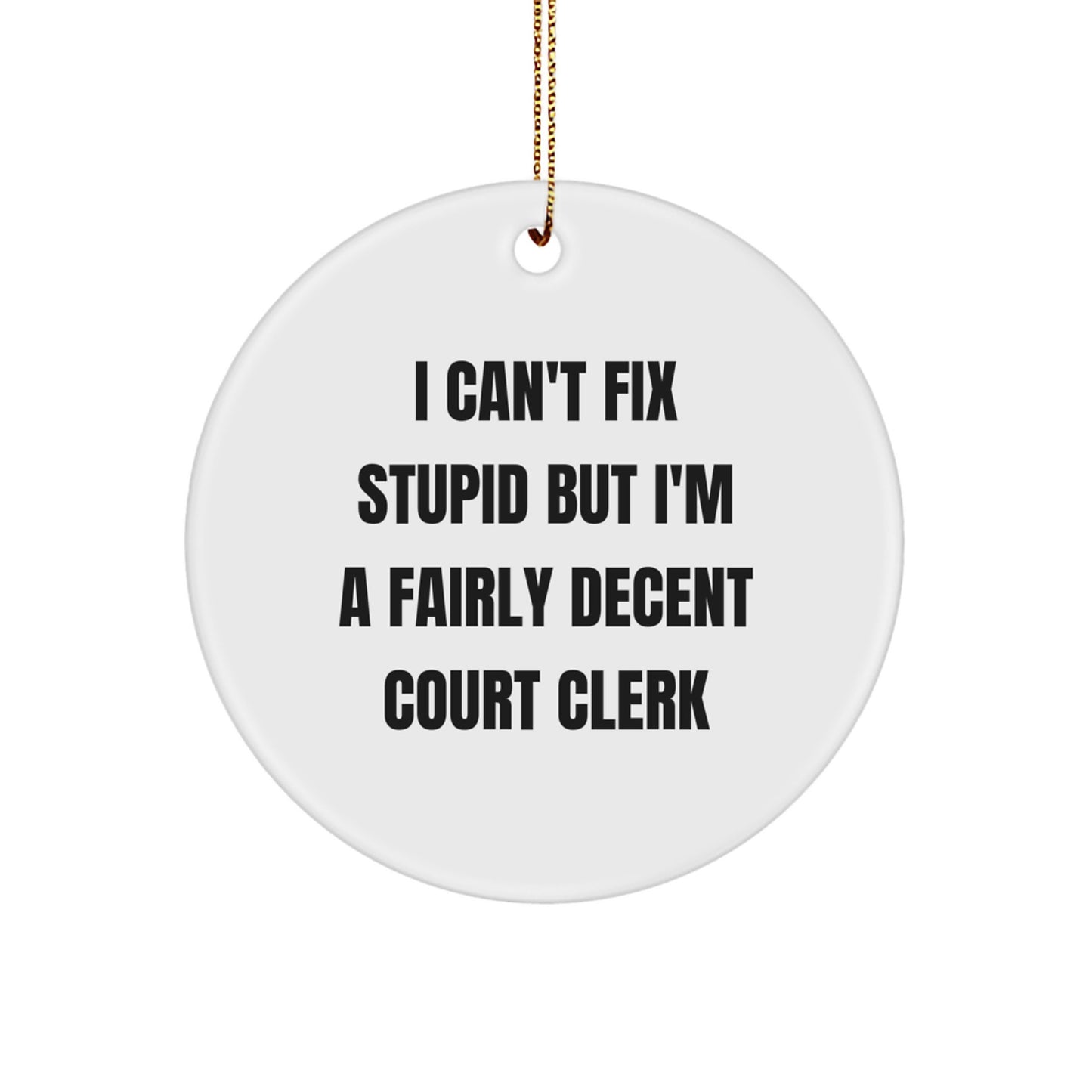 Funny Court Clerk Gifts - 'I Can't Fix Stupid But I'm A Fairly Decent Court Clerk' Circle Ornament for Christmas - Image 1