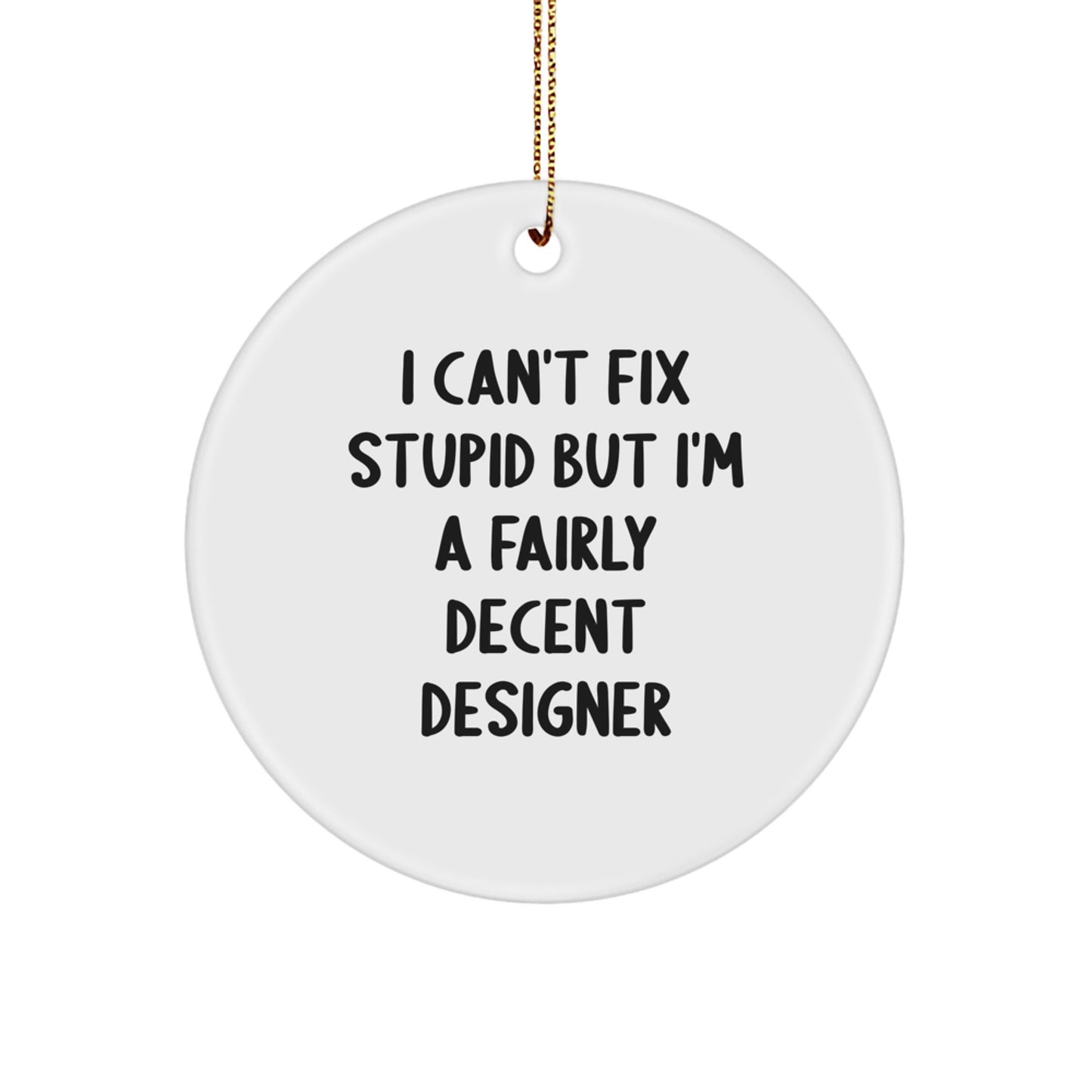 Designer Circle Ornament Funny Quote Gifts for Men Friends Family from I Can't Fix Stupid But I'm A Fairly Decent Designer, Christmas Unique - Image 1