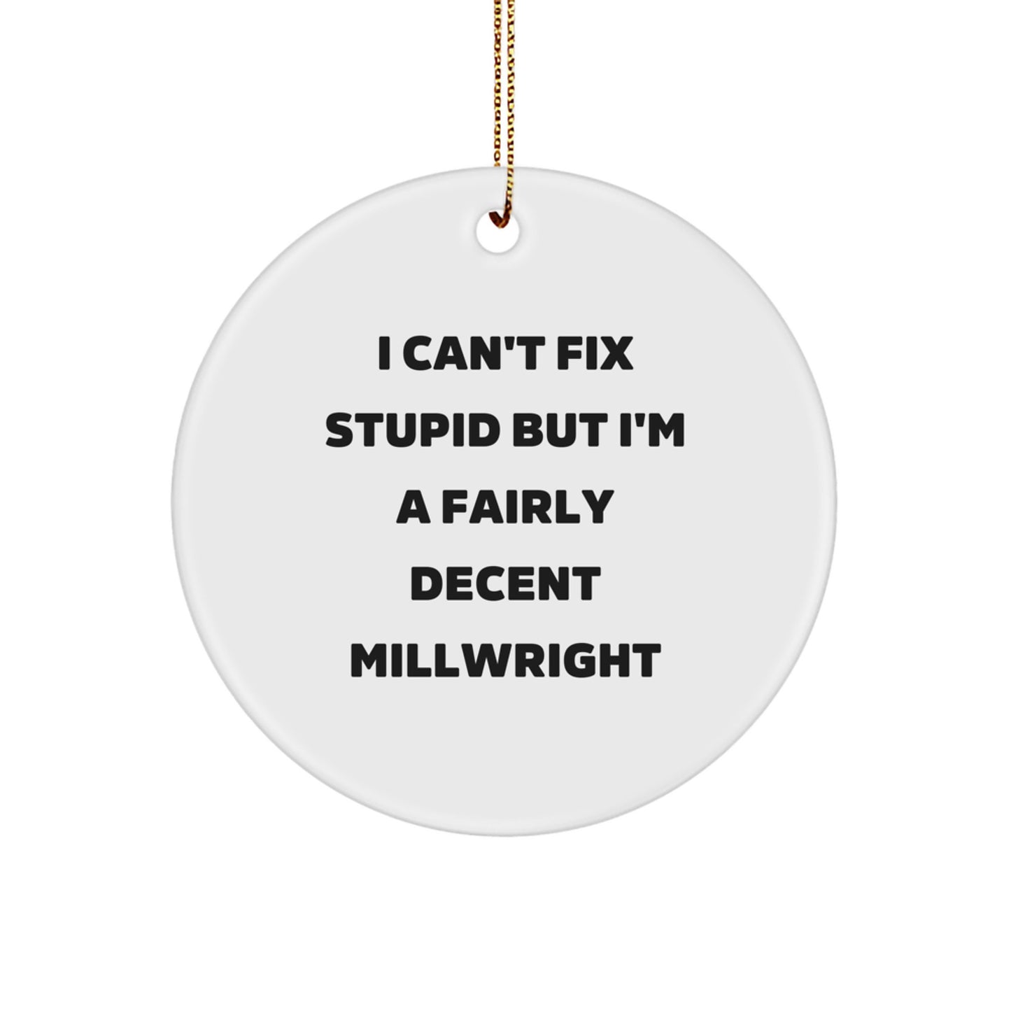 Funny Millwright Gifts from Friends - Circle Ornament Quote 'I Can't Fix Stupid But I'm A Fairly Decent Millwright' for Christmas - Image 1