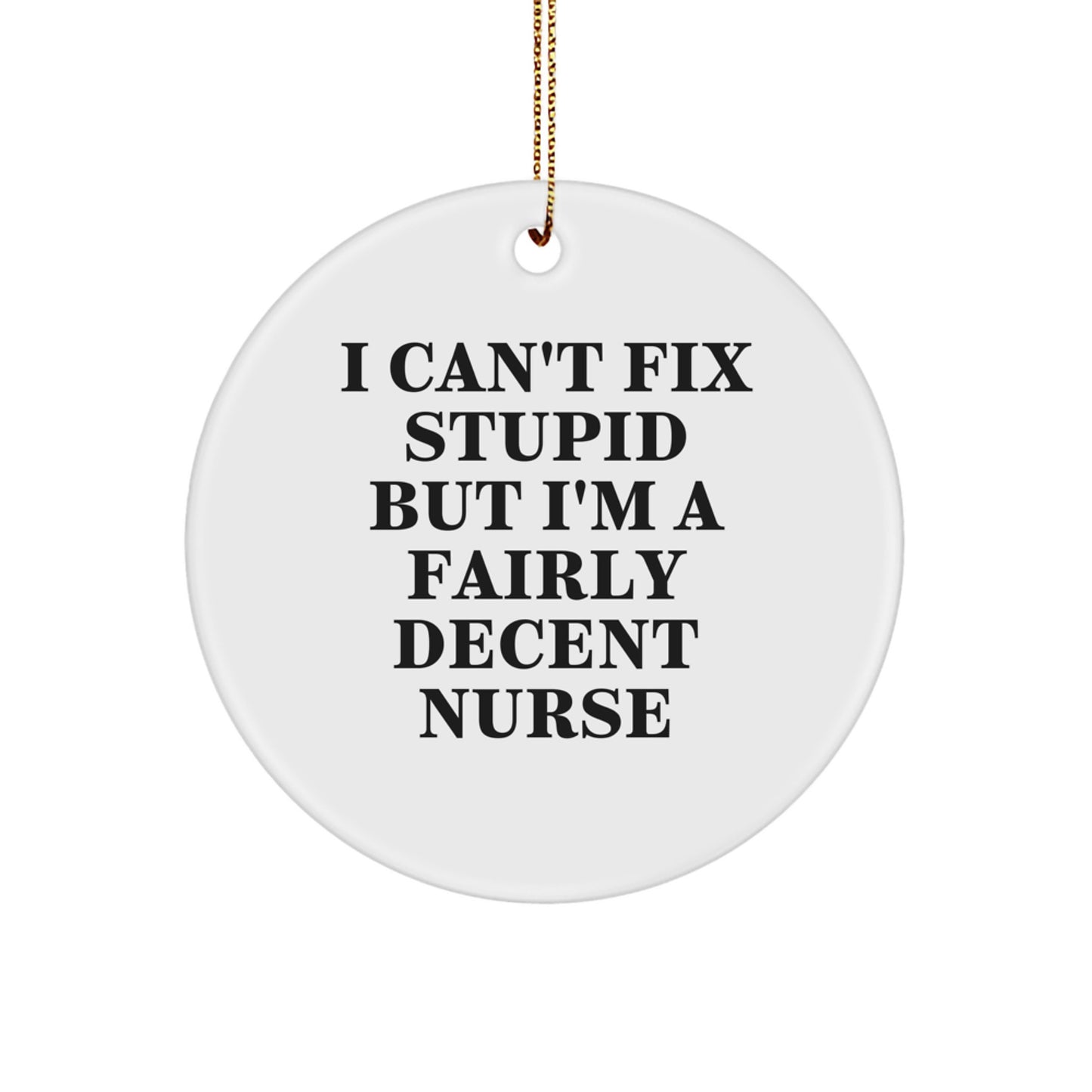 Funny Nurse Gifts - I Can't Fix Stupid But I'm A Fairly Decent Nurse Circle Ornament, Gifts from Men to Women, Christmas Unique Gifts for Nurse Friends - Image 1
