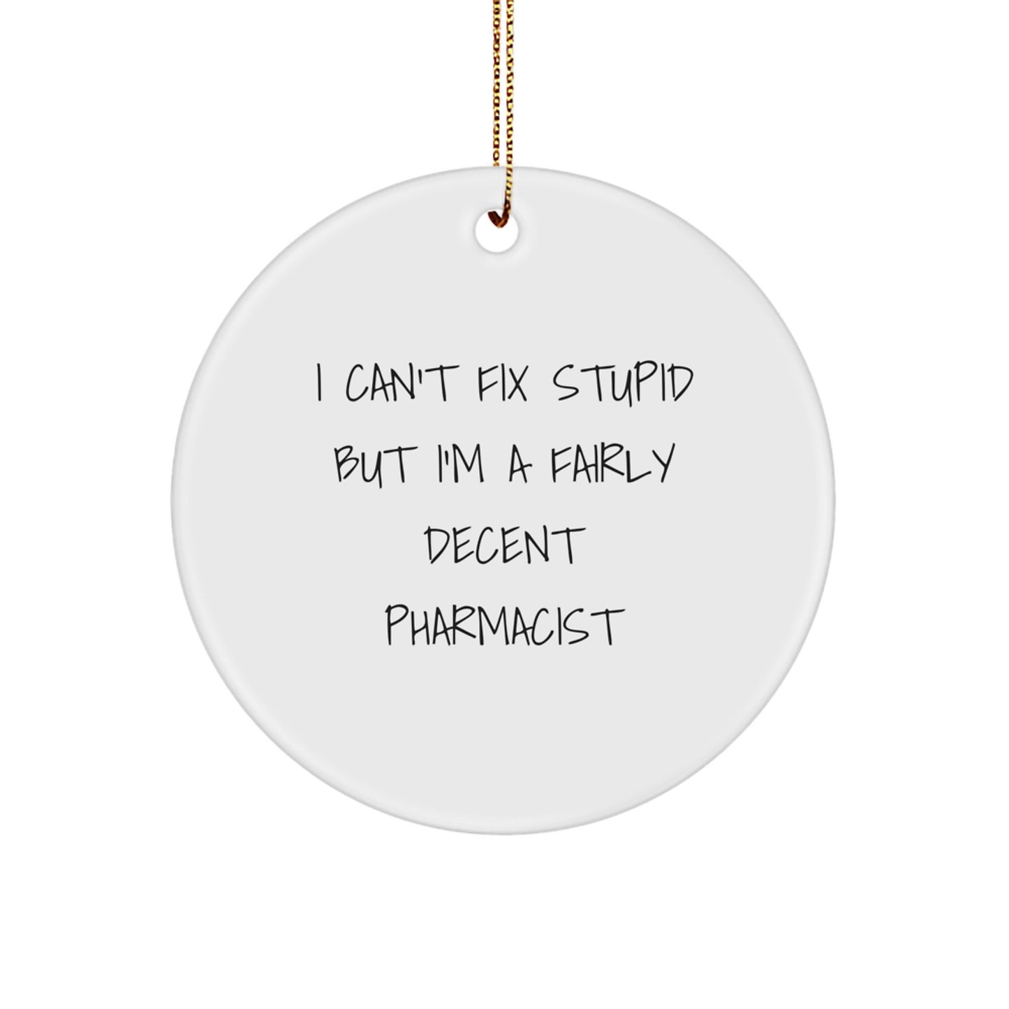 Funny Pharmacist Christmas Circle Ornament Gifts from Men to Coworkers, I Can't Fix Stupid But I'm A Fairly Decent Pharmacist - Image 1