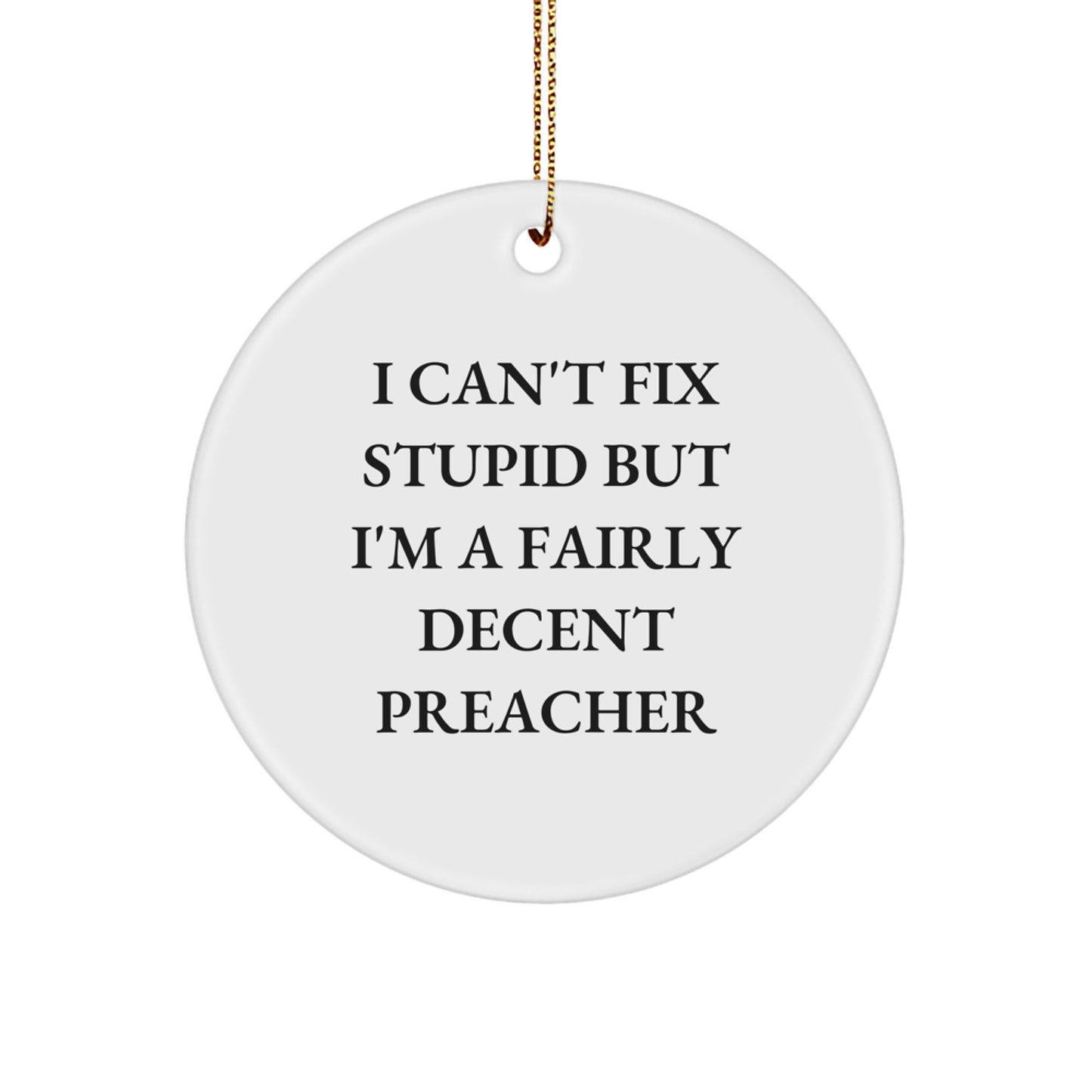 Funny Preacher Gifts from Men to Preachers - I Can't Fix Stupid But I'm A Fairly Decent Preacher Circle Ornament, Christmas Unique Presents - Image 1