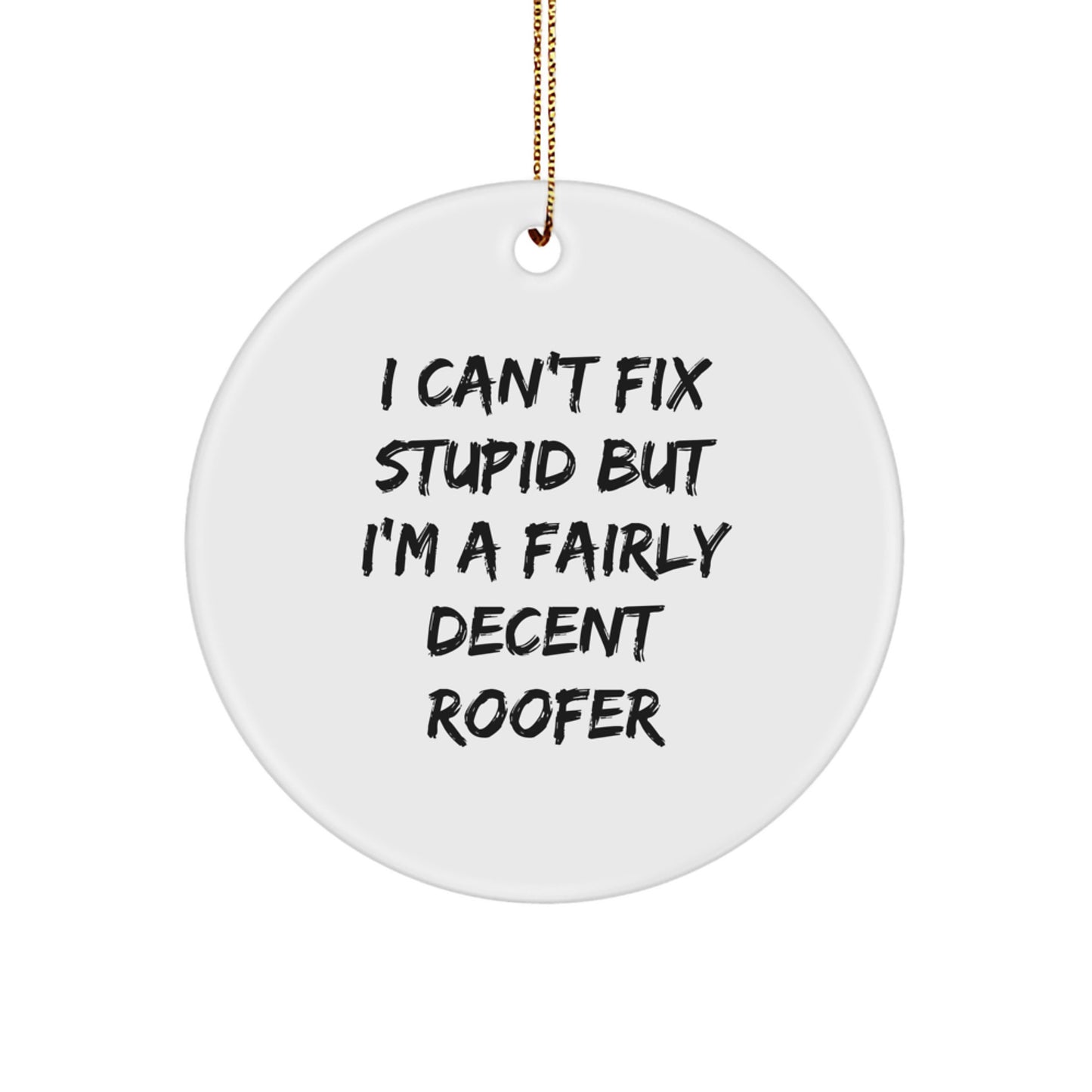 Roofer Humor Gifts from Friends for Christmas, I Can't Fix Stupid But I'm A Fairly Decent Roofer Circle Ornament, Funny Quote - Image 1