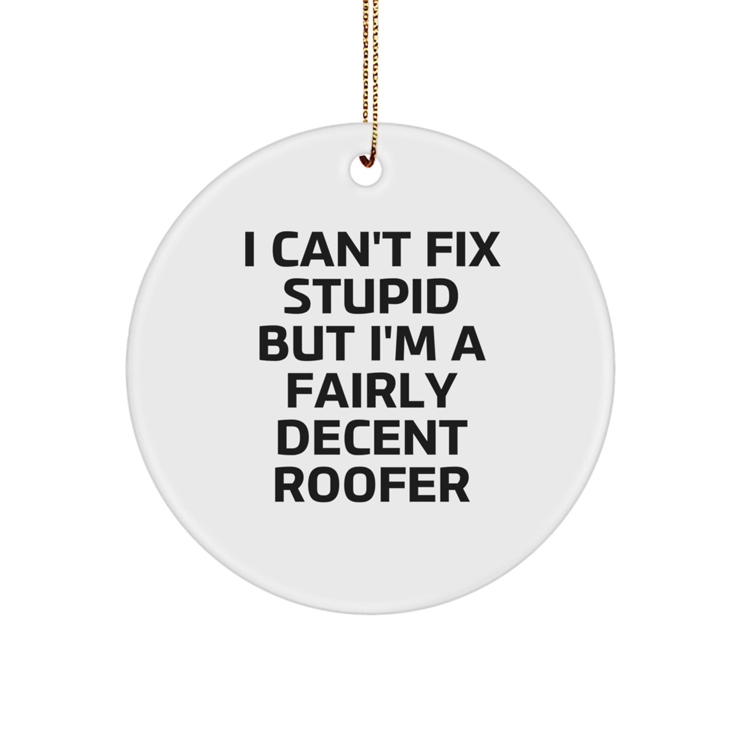 Funny Roofer Gifts from Friends - Christmas Circle Ornament with 'I Can't Fix Stupid But I'm A Fairly Decent Roofer' Quote for Men, Women, Family - Image 1