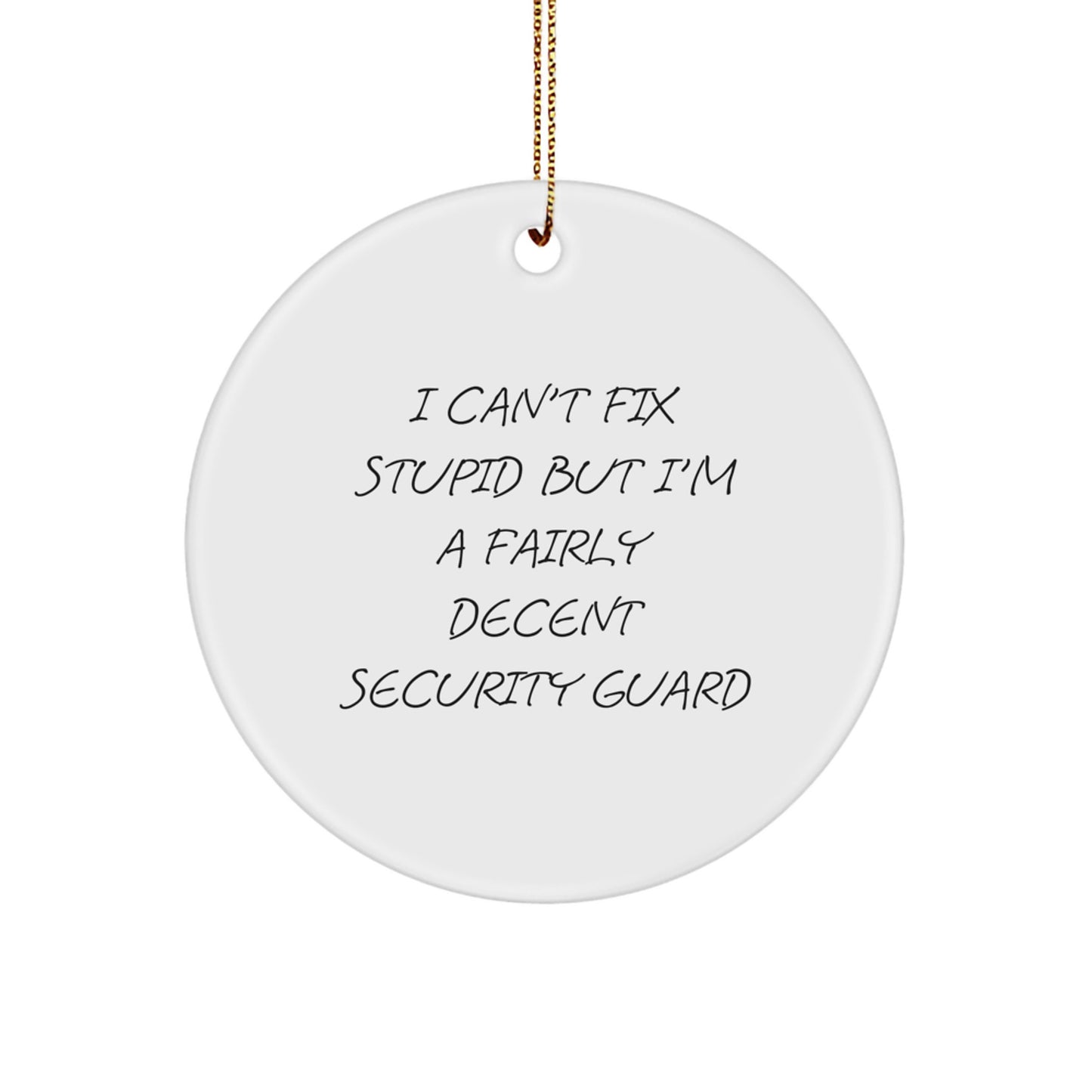 Funny Security Guard Christmas Unique Gifts from Men to Friends - I Can't Fix Stupid But I'm A Fairly Decent Security Guard Circle Ornament - Image 1