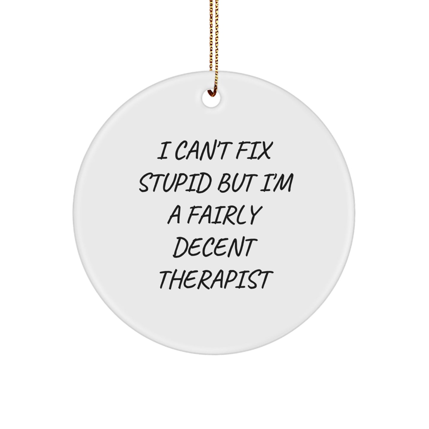 Therapist Gifts, Funny Quote Circle Ornament for Christmas, 'I Can't Fix Stupid But I'm A Fairly Decent Therapist', Gifts from Family to Therapist - Image 1