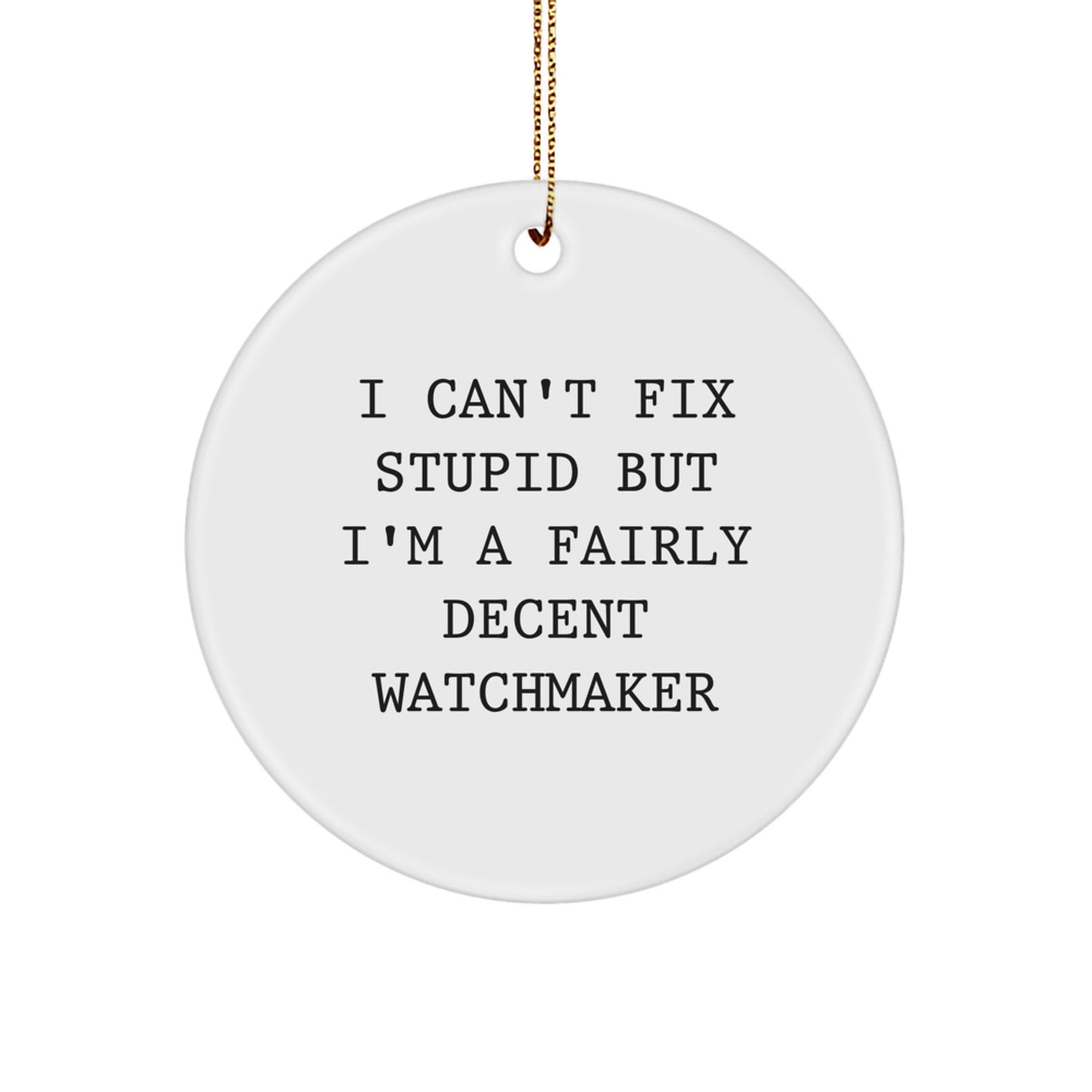 Watchmaker Gifts from Friends and Family, Circle Ornament with Funny Quote, I Can't Fix Stupid But I'm A Fairly Decent Watchmaker, Christmas Unique Presents - Image 1