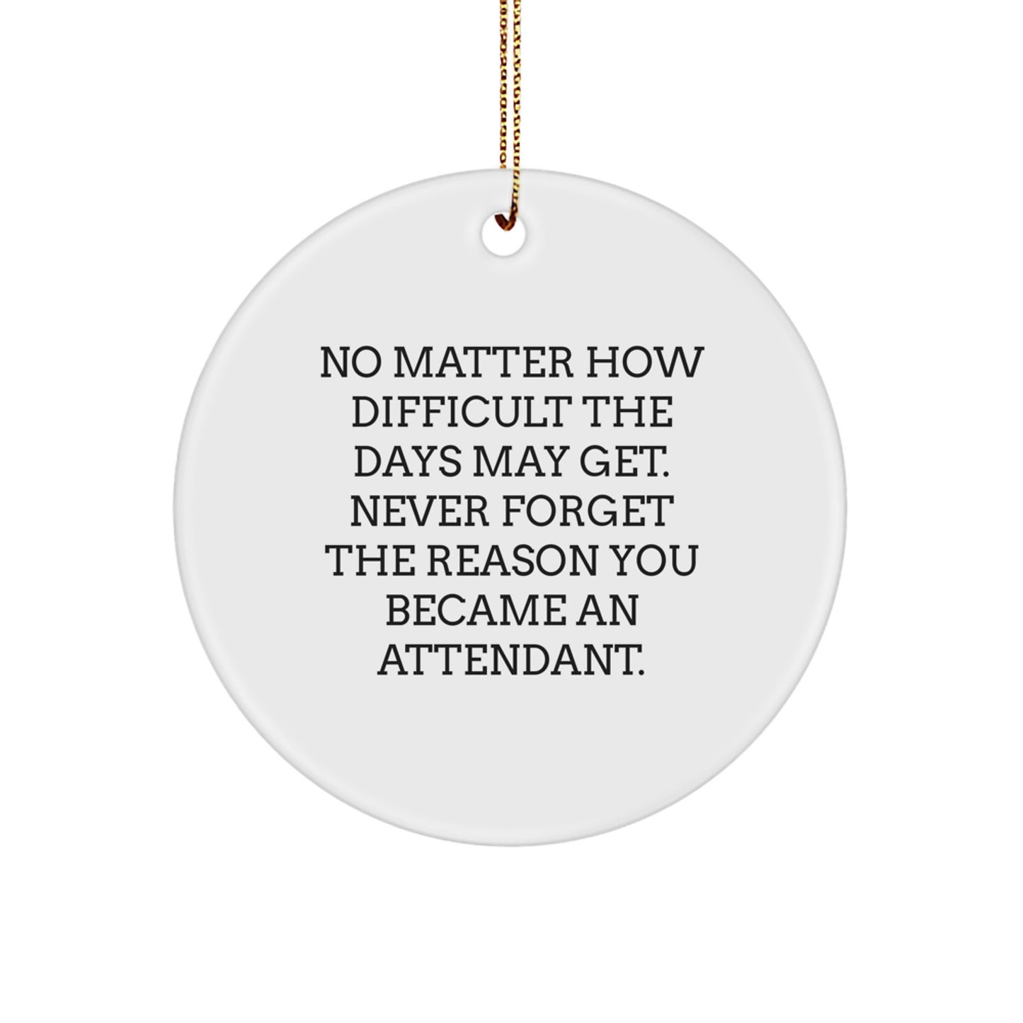 Attendant Gifts from Friends, Inspirational Circle Ornament, Christmas Unique Gifts for Attendants, 'No Matter How Difficult The Days May Get. Never Forget The Reason You Became An Attendant.' - Image 1