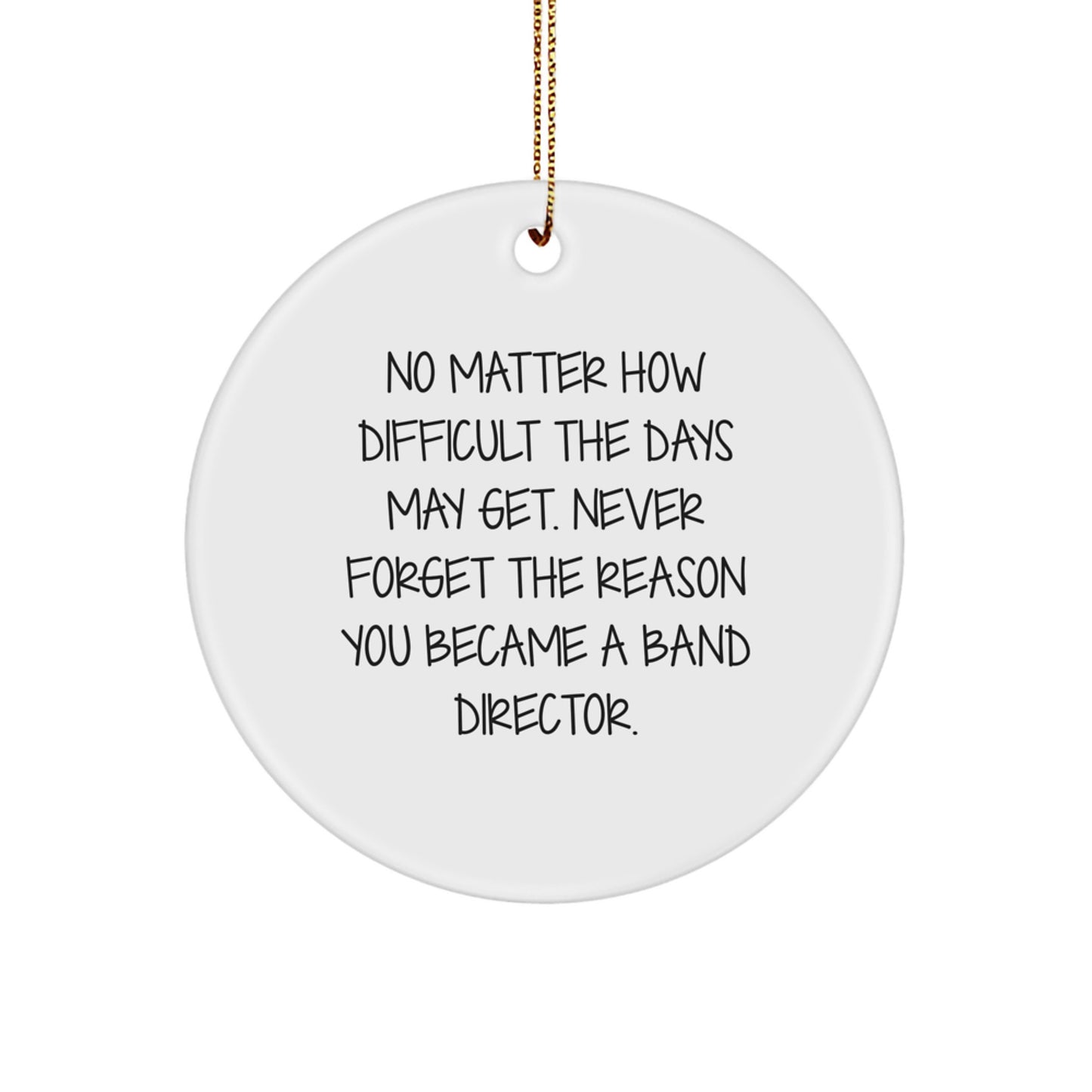 Funny Inspirational Band Director Gifts from Friends for Christmas Circle Ornament, 'No Matter How Difficult The Days May Get' - Gifts for Band Director - Image 1