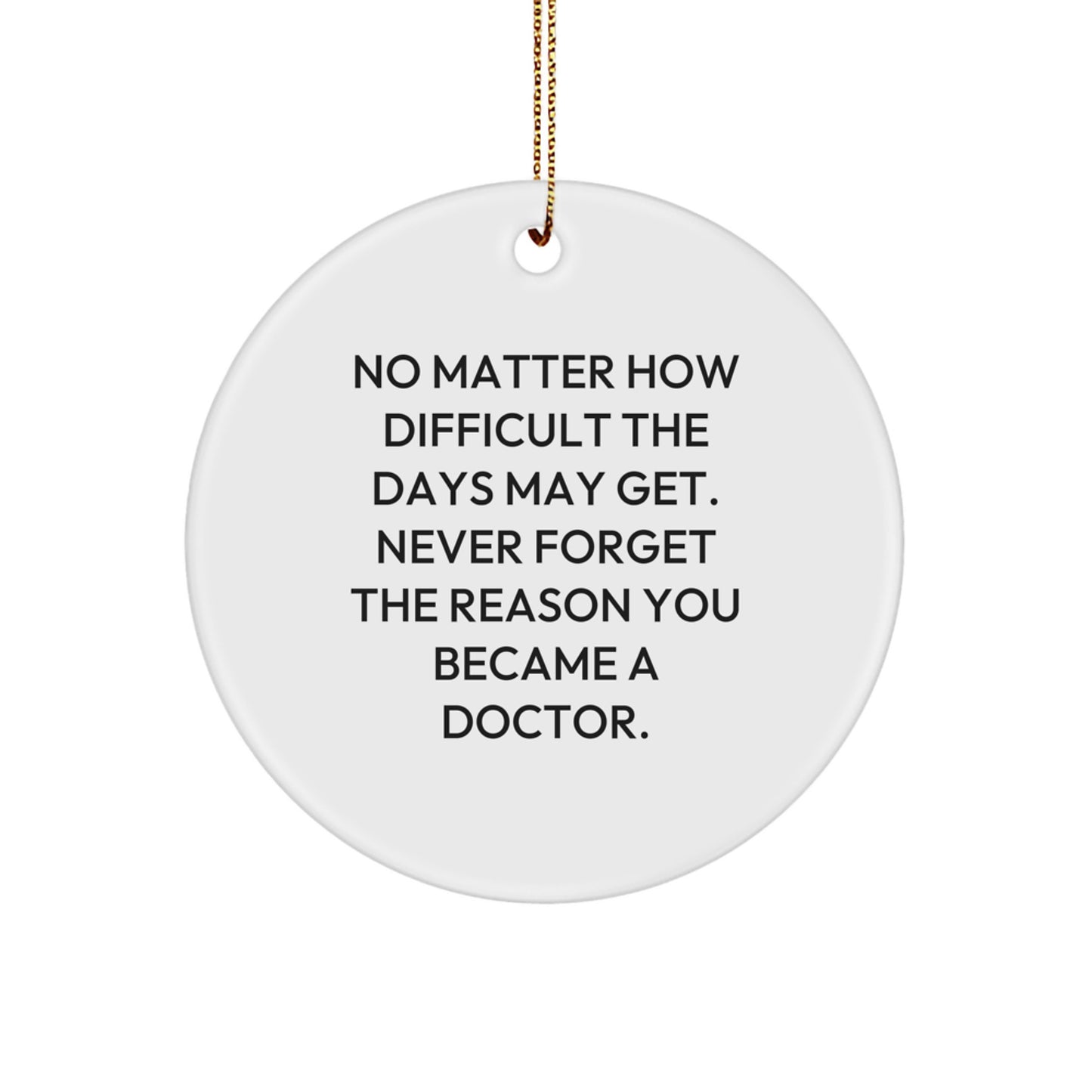 Inspirational Doctor Circle Ornament Gifts from Men to Doctors, No Matter How Difficult The Days May Get - Christmas Unique Presents - Image 1