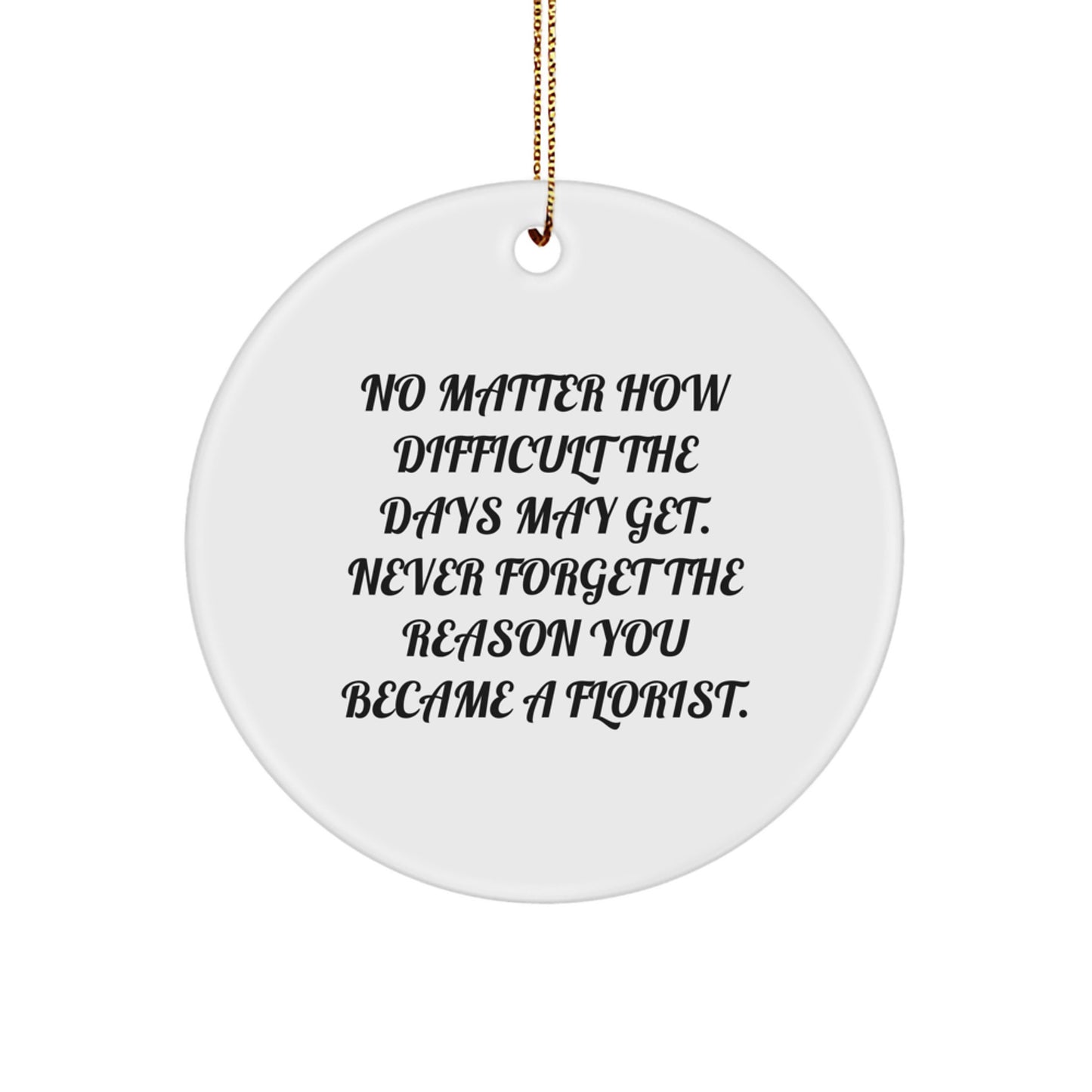 Florist Gifts from Family, Funny Circle Ornament for Christmas, 'No Matter How Difficult The Days May Get' Quote, Gifts for Florists - Image 1