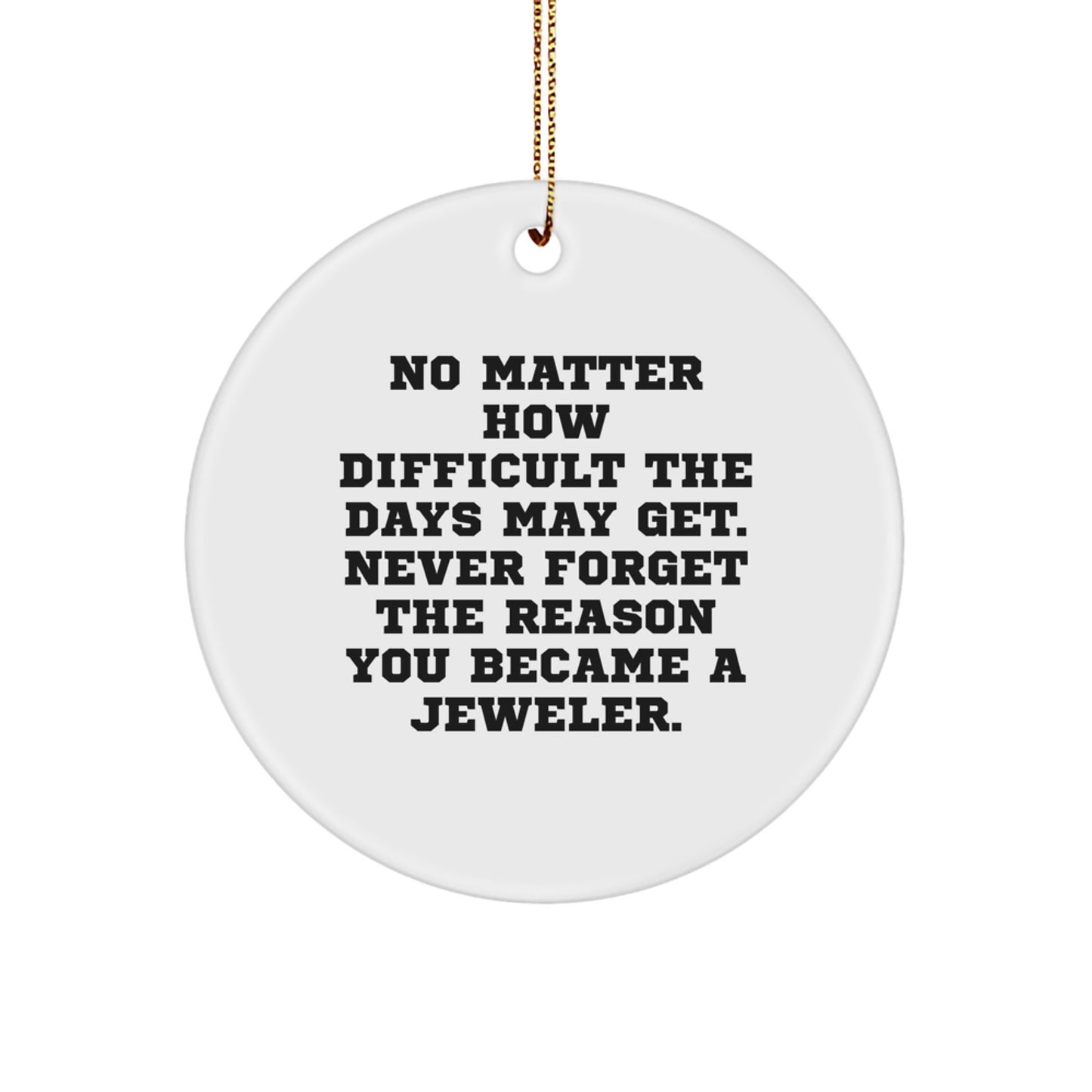 Jeweler Gifts from Friends, 'Never Forget The Reason You Became A Jeweler.' Circle Ornament for Christmas, Gifts for Jeweler, Men, Women - Image 1