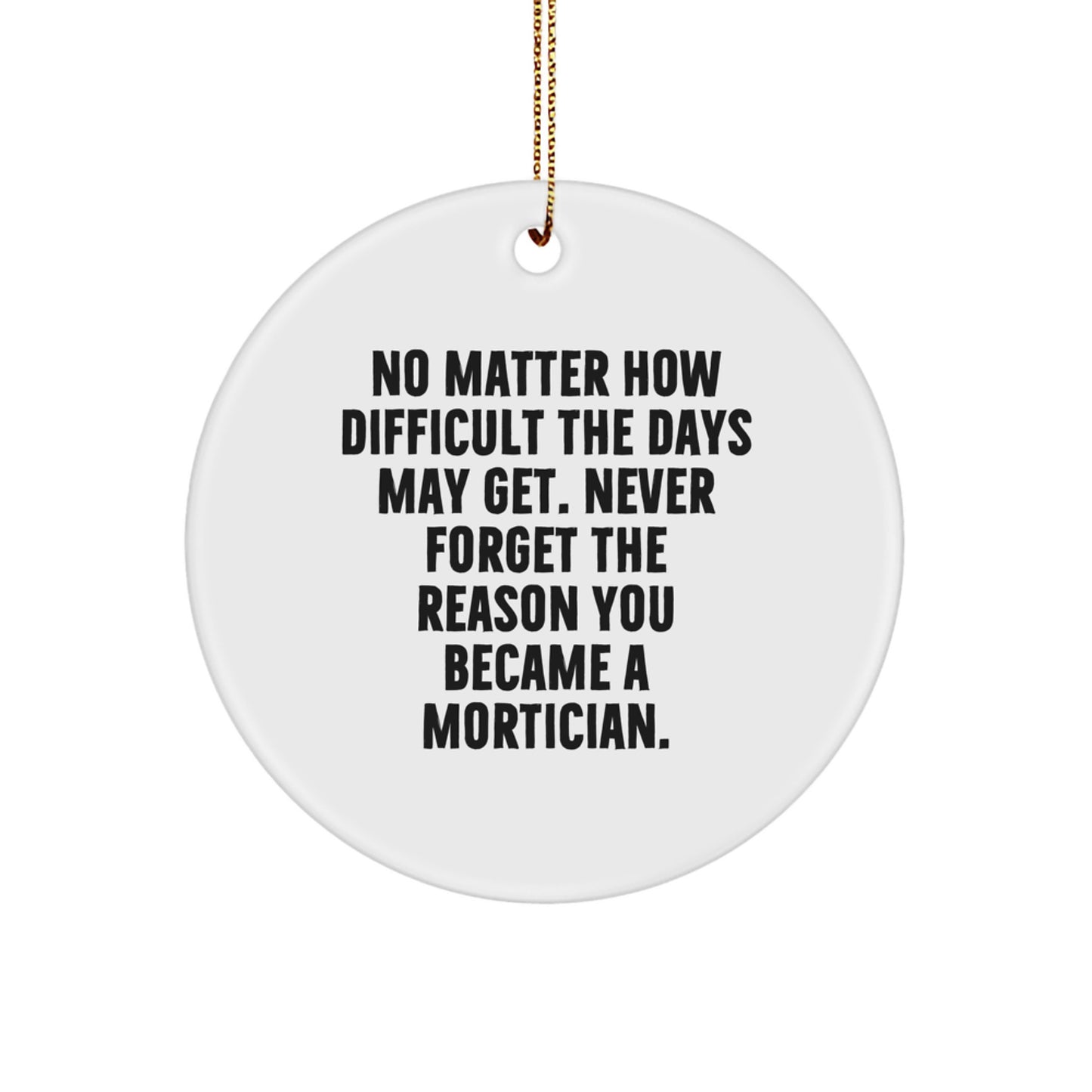Mortician Gifts - Inspirational Quote Circle Ornament, 'No Matter How Difficult...', For Friends, Family, or Coworkers, Christmas Unique Gifts from Men, Women - Image 1