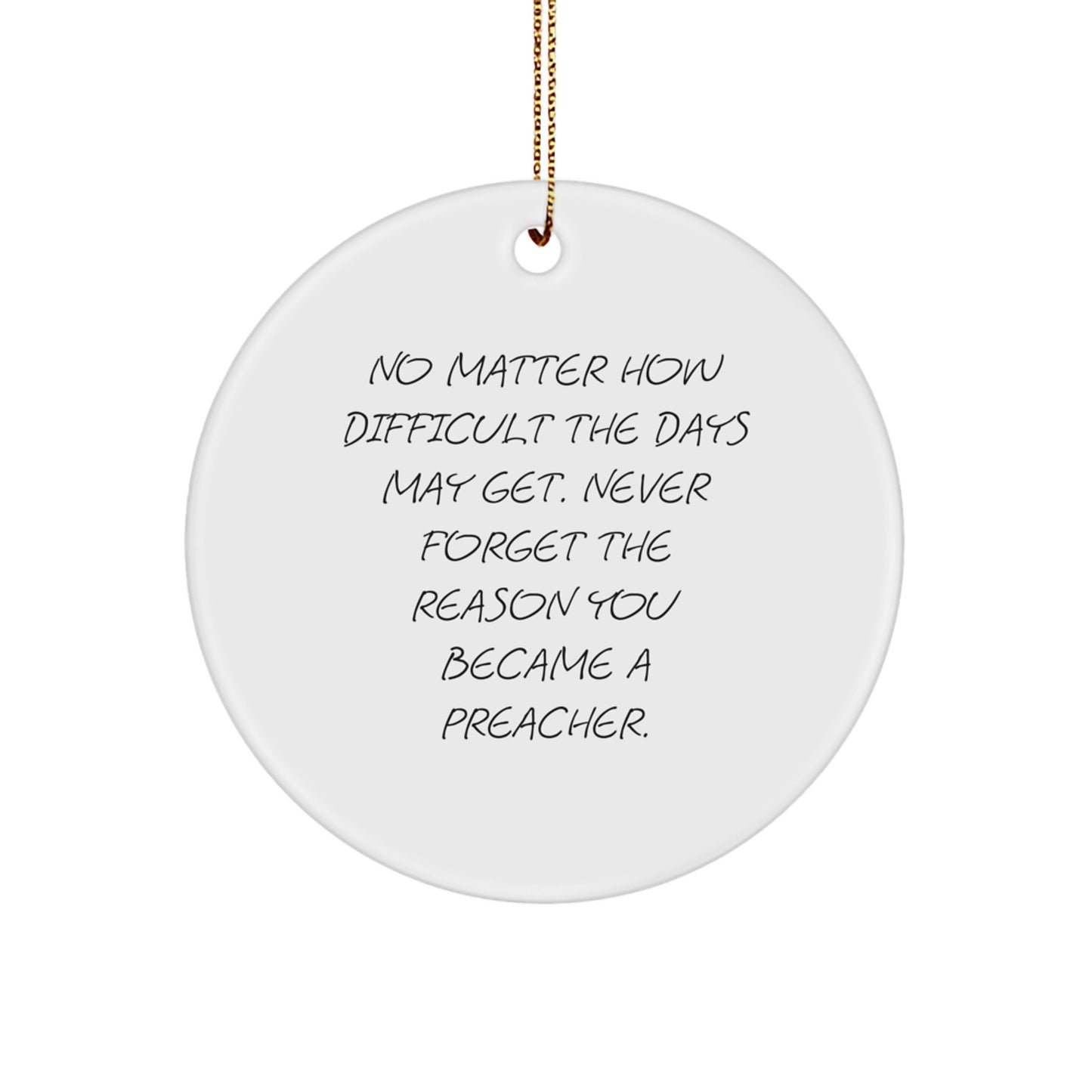 Inspirational Preacher Gifts from Men for Christmas Circle Ornament, 'No Matter How Difficult The Days May Get.' - Image 1
