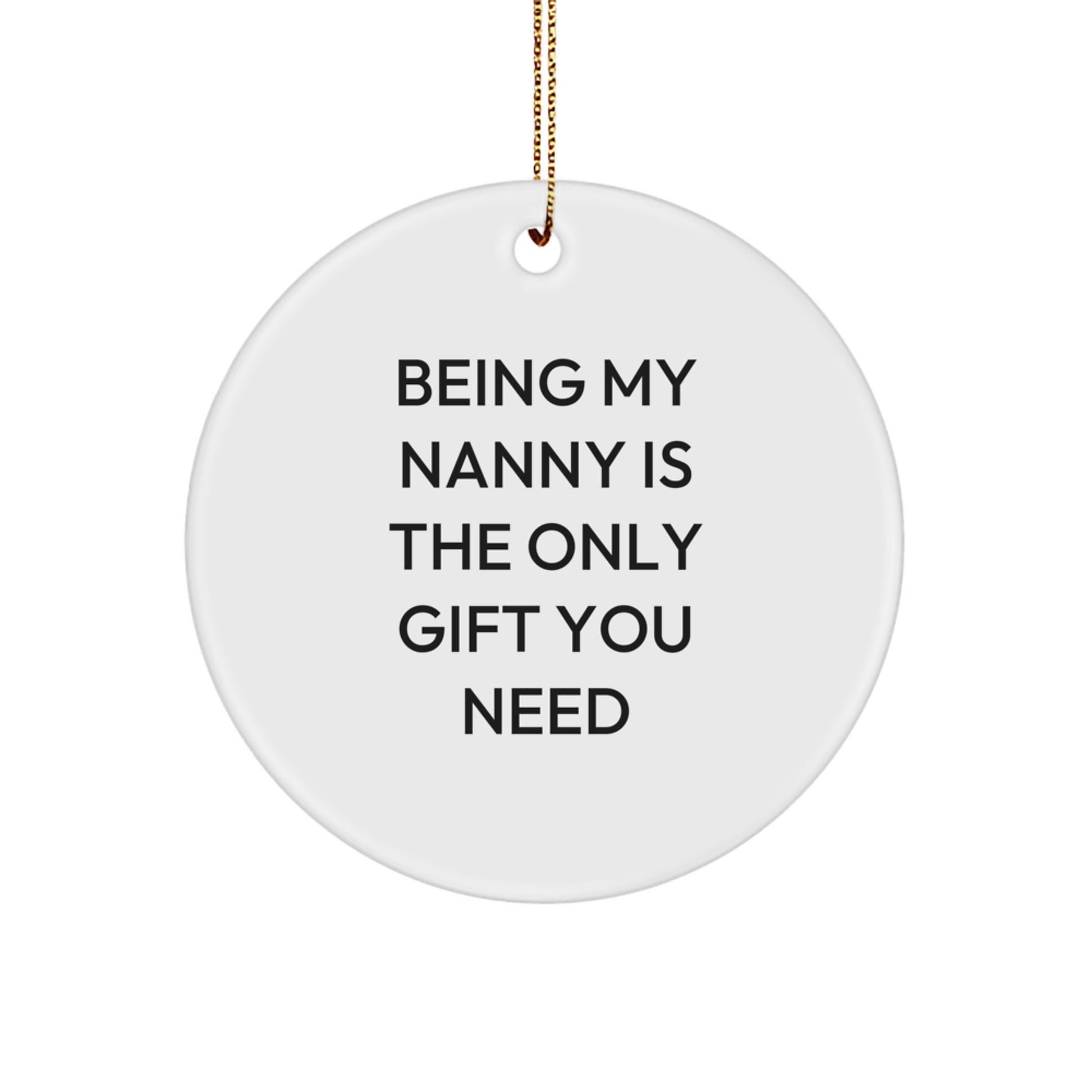 Funny Nanny Gifts for Her, Circle Ornament with Quote 'Being My Nanny Is The Only Gift You Need' - Gifts from Family to Nanny for Christmas - Image 1