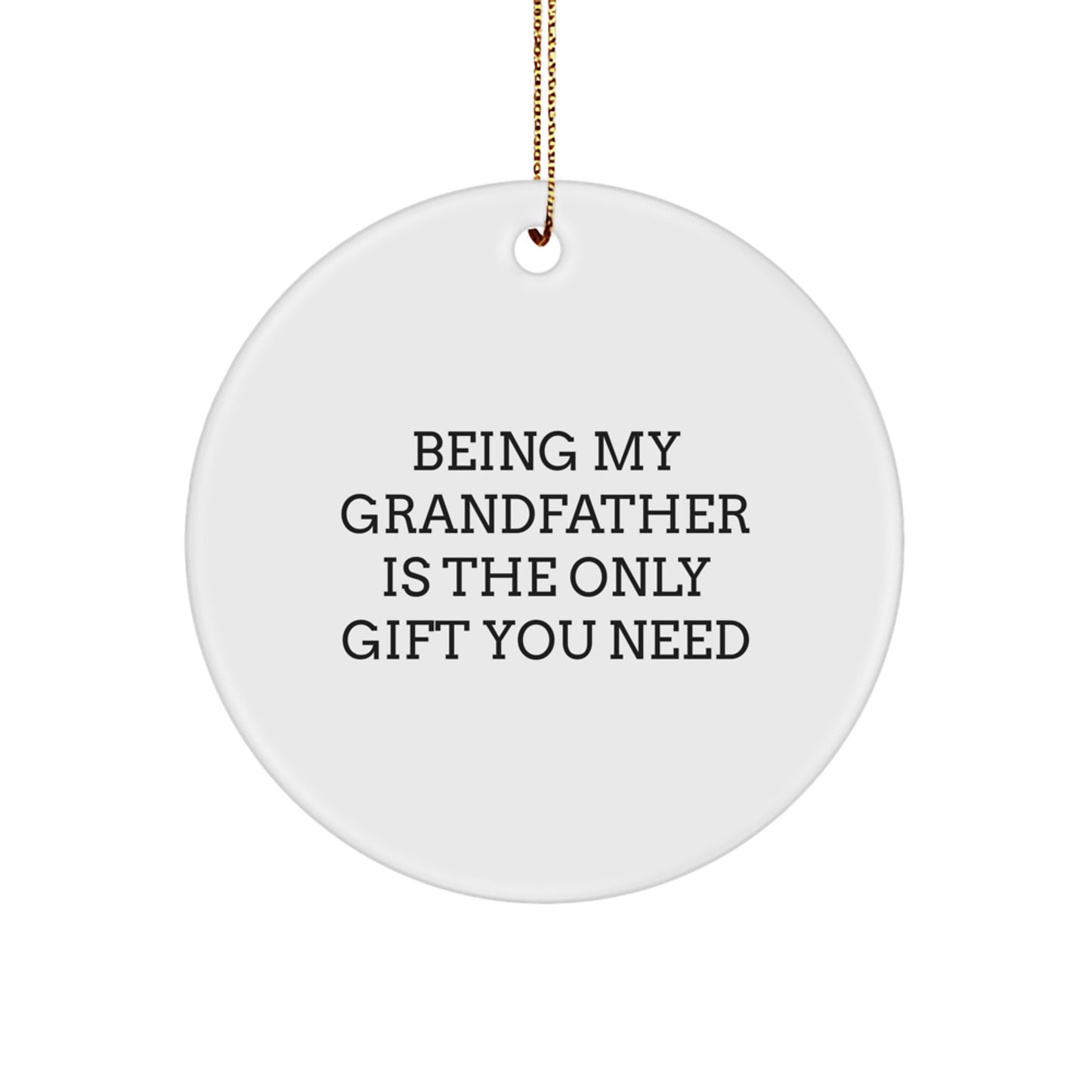 Funny Grandfather Gifts for Men, Circle Ornament Says Being My Grandfather Is The Only Gift You Need, Christmas Unique Ornaments - Image 1