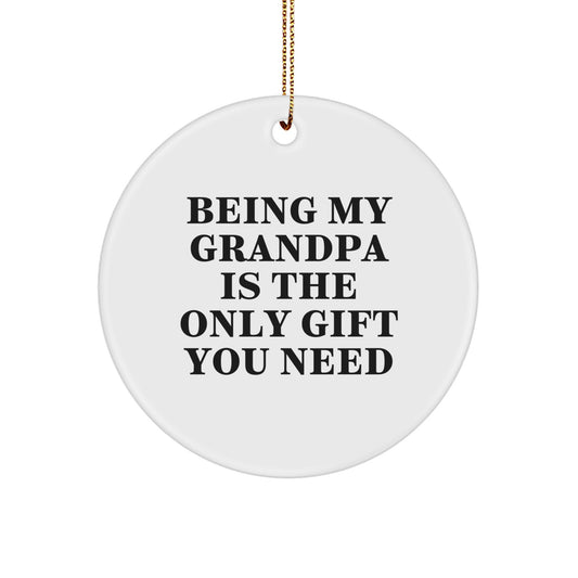 Funny Grandpa Gifts from Men to Grandpa's - Being My Grandpa Is The Only Gift You Need Circle Ornament, Unique Christmas Unique Gifts - Image 1