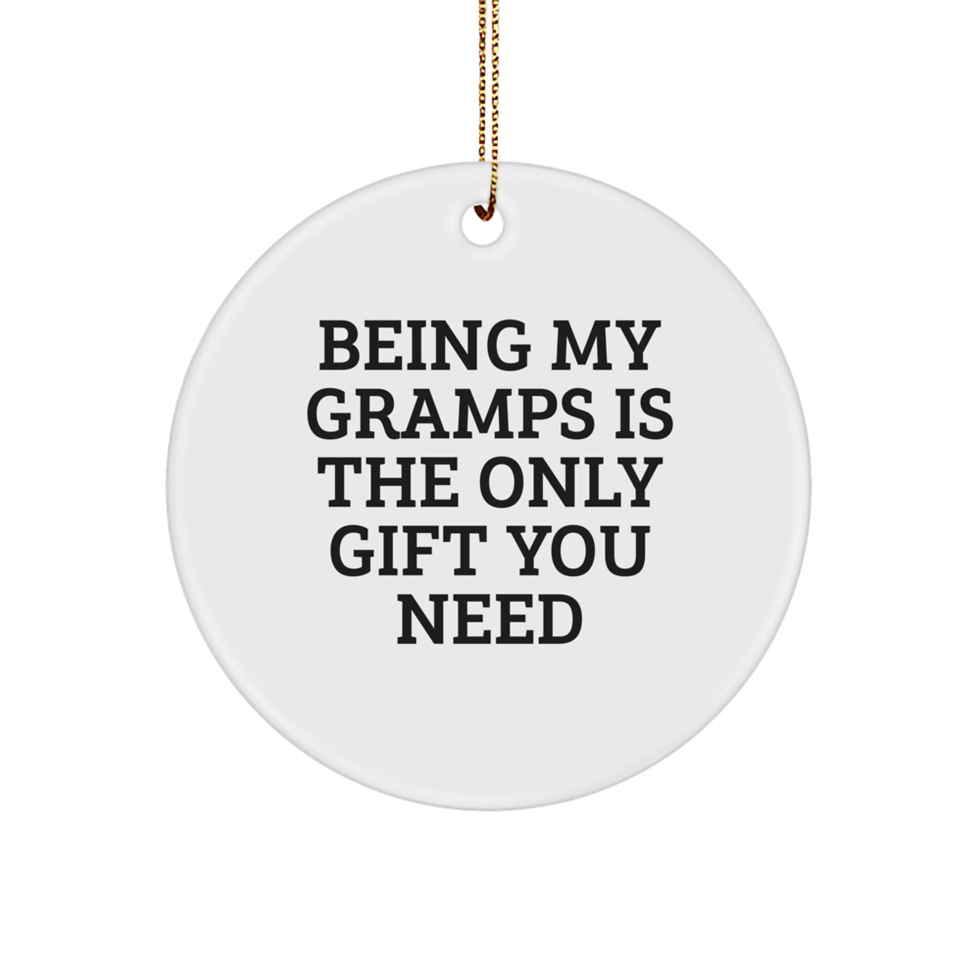 Funny Gramps Gifts: Circle Ornament with 'Being My Gramps Is The Only Gift You Need' Quote, Gifts from Family to Gramps, Christmas Unique Gifts - Image 1