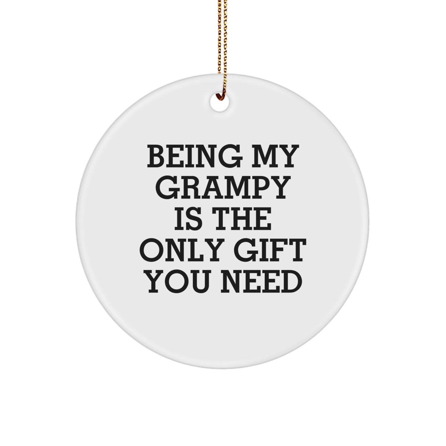 Funny Grampy Gifts, Circle Ornament for Grampy, Being My Grampy Is The Only Gift You Need Christmas Memorable Present - Image 1