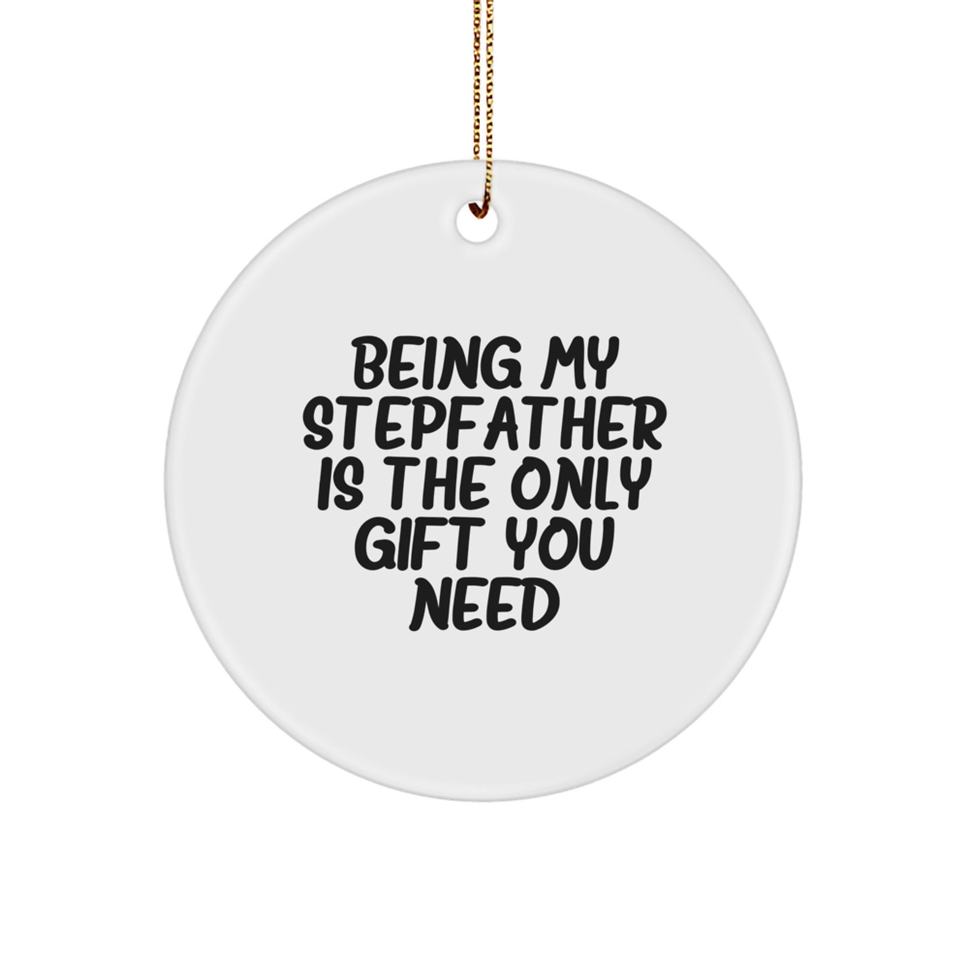 Funny Stepfather Gifts for Him - 'Being My Stepfather Is The Only Gift You Need' Circle Ornament, Christmas Unique Gifts for Family Members from Men - Image 1