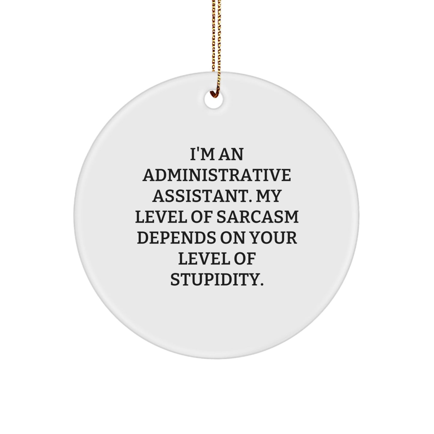 Funny Administrative Assistant Gifts from Friends, 'I'm An Administrative Assistant. My Level Of Sarcasm Depends On Your Level Of Stupidity.' Circle Ornament for Christmas - Image 1