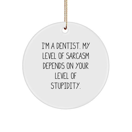 Funny Dentist Gifts from Friends for Christmas - I'm A Dentist. My Level Of Sarcasm Depends On Your Level Of Stupidity. Circle Ornament - Image 1