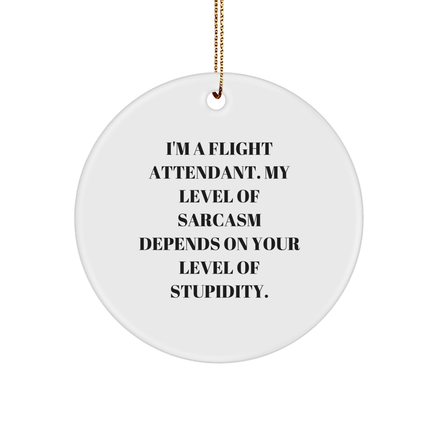 Funny Flight Attendant Gifts from Friends - 'I'm A Flight Attendant. My Level Of Sarcasm Depends On Your Level Of Stupidity.' White Circle Ornament for Christmas - Image 1