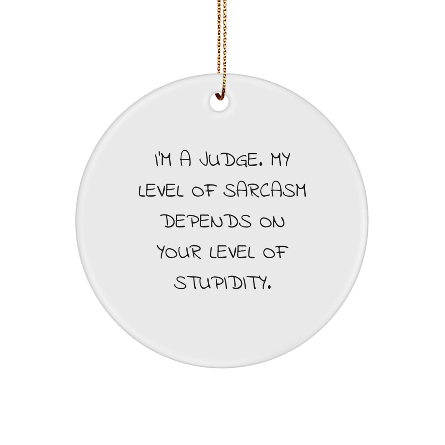 Funny Judge Gifts for Men from Friends, 'I'm a Judge. My Level of Sarcasm Depends on Your Level of Stupidity.' Circle Ornament, Christmas Unique Presents for Judges - Image 1