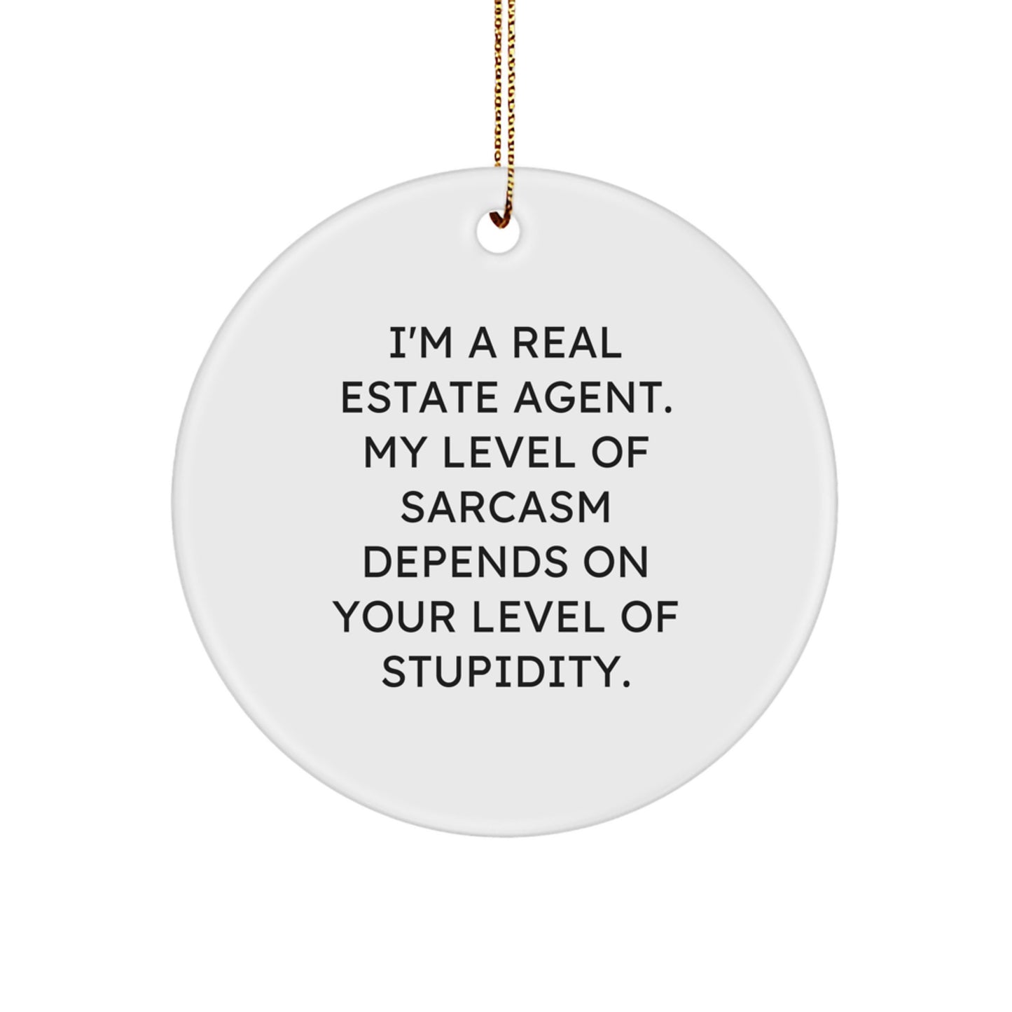 Funny Real Estate Agent Gifts, Circle Ornament Quote 'I'm A Real Estate Agent. My Level Of Sarcasm Depends On Your Level Of Stupidity.' from Friends, Christmas Unique Gifts - Image 1