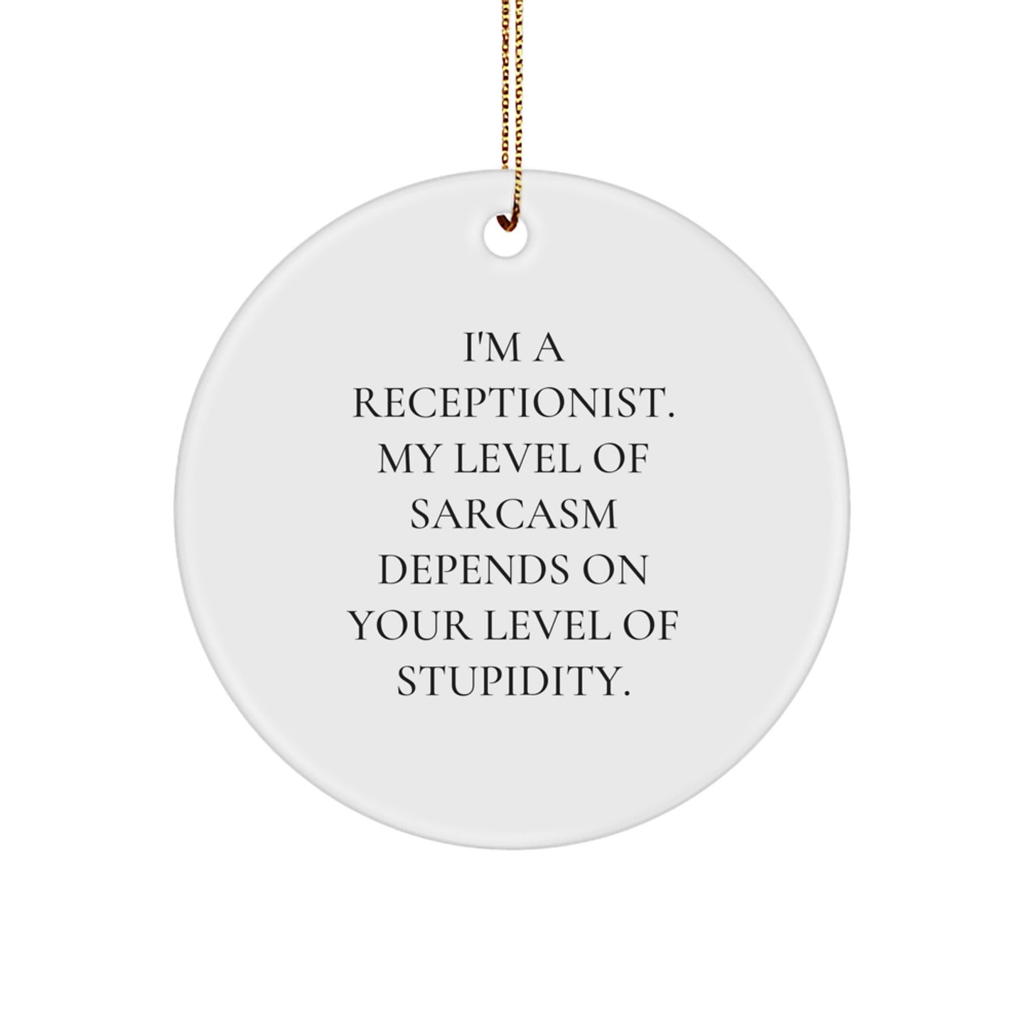 Funny Receptionist Gifts from Friends - I'm A Receptionist. My Level Of Sarcasm Depends On Your Level Of Stupidity. Circle Ornament for Christmas - Image 1