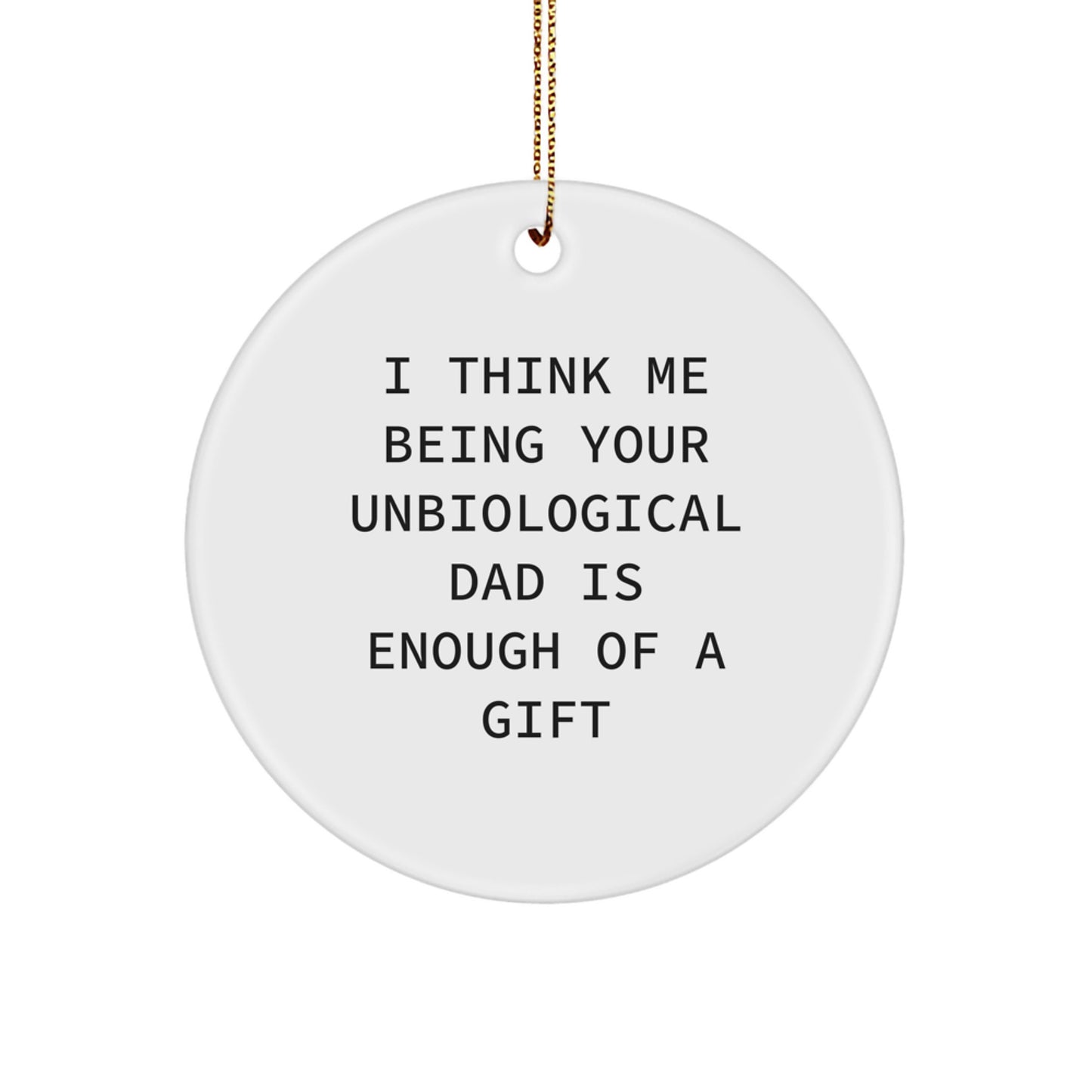 Funny Unbiological Dad Gifts for Him, 'I Think Me Being Your Unbiological Dad Is Enough Of A Gift' Circle Ornament, White, Christmas Unique Gifts from Men - Image 1