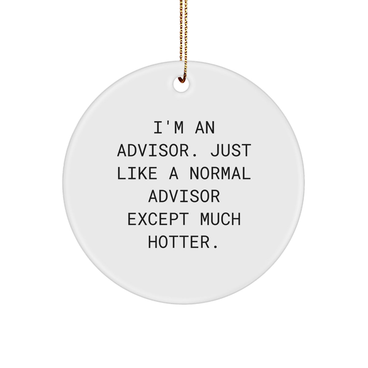 Funny Advisor Gifts from Men, Women, Friends, and Coworkers for Advisor, Christmas Unique Gifts, Circle Ornament, I'm An Advisor. Just Like A Normal Advisor Except Much Hotter. - Image 1