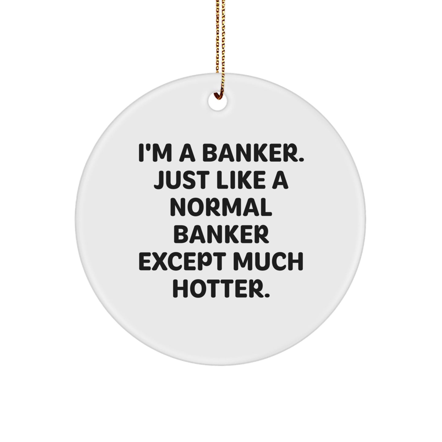 Funny Banker Gifts from Friends - Circle Ornament I'm A Banker Just Like A Normal Banker Except Much Hotter, Christmas Unique Gifts for Banker - Image 1