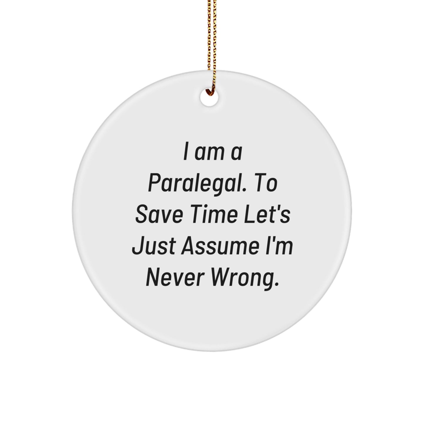 Funny Paralegal Gifts for Women - Circle Ornament with Quote: I Am A Paralegal. To Save Time Let's Just Assume I'm Never Wrong. - Gifts from Friends, Family and Coworkers for Christmas - Image 1