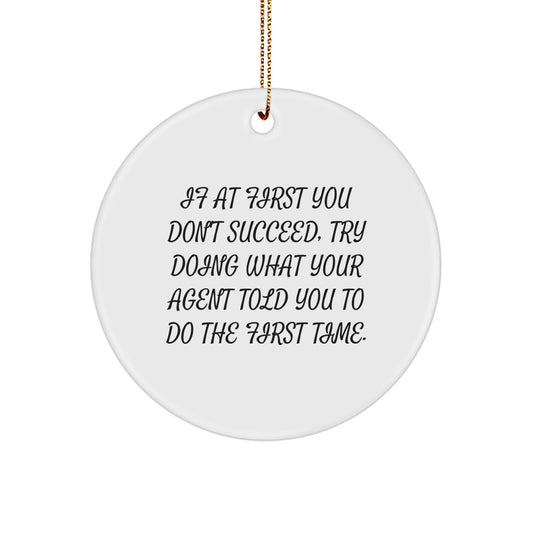 Agent Gifts from Men - Funny Christmas Circle Ornament with Quote, 'If At First You Don't Succeed, Try Doing What Your Agent Told You To Do The First Time.' - Image 1
