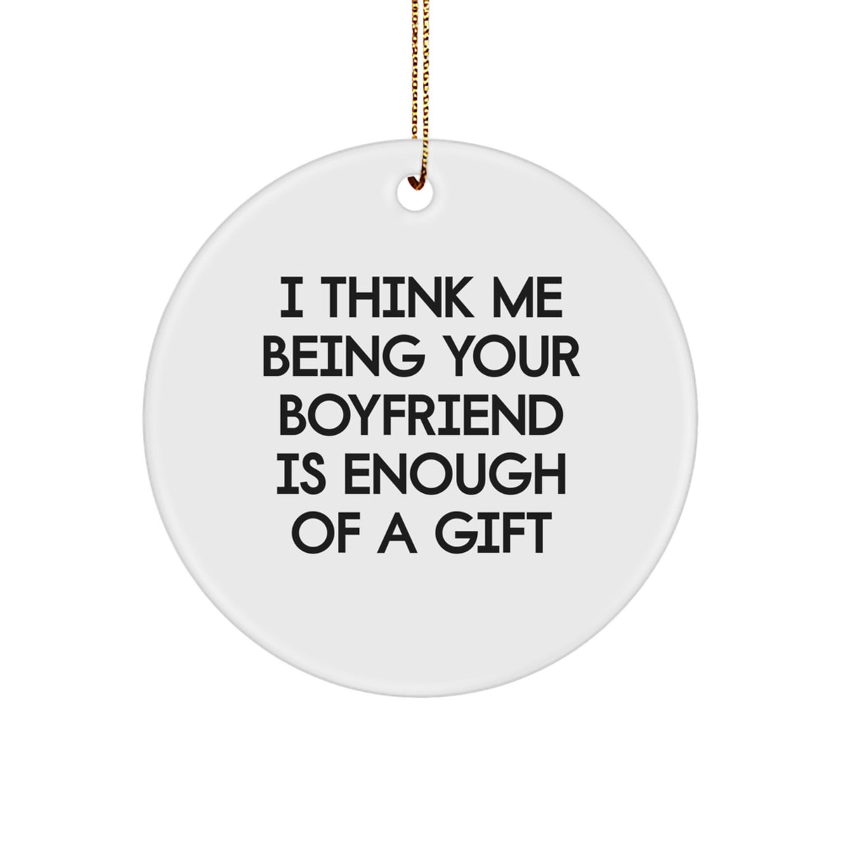 Gifts from Men for Sweethearts, I Think Me Being Your Sweetheart Is Enough Of A Gift Funny Circle Ornament, Unique Christmas Decorations - Image 1