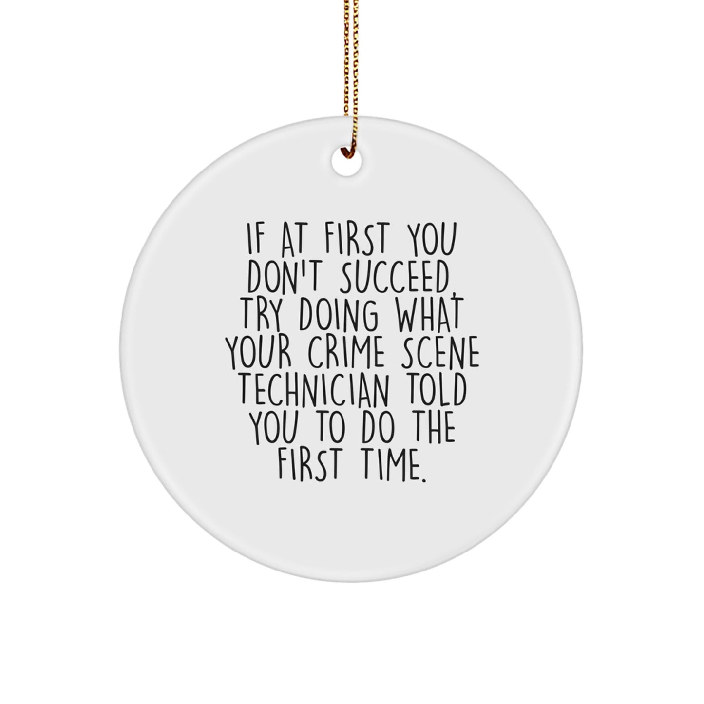 Funny Christmas Unique Gifts from Friends for Crime Scene Technician - 'If At First You Don't Succeed, Try Doing What Your Crime Scene Technician Told You To Do The First Time.' Circle Ornament - Image 1